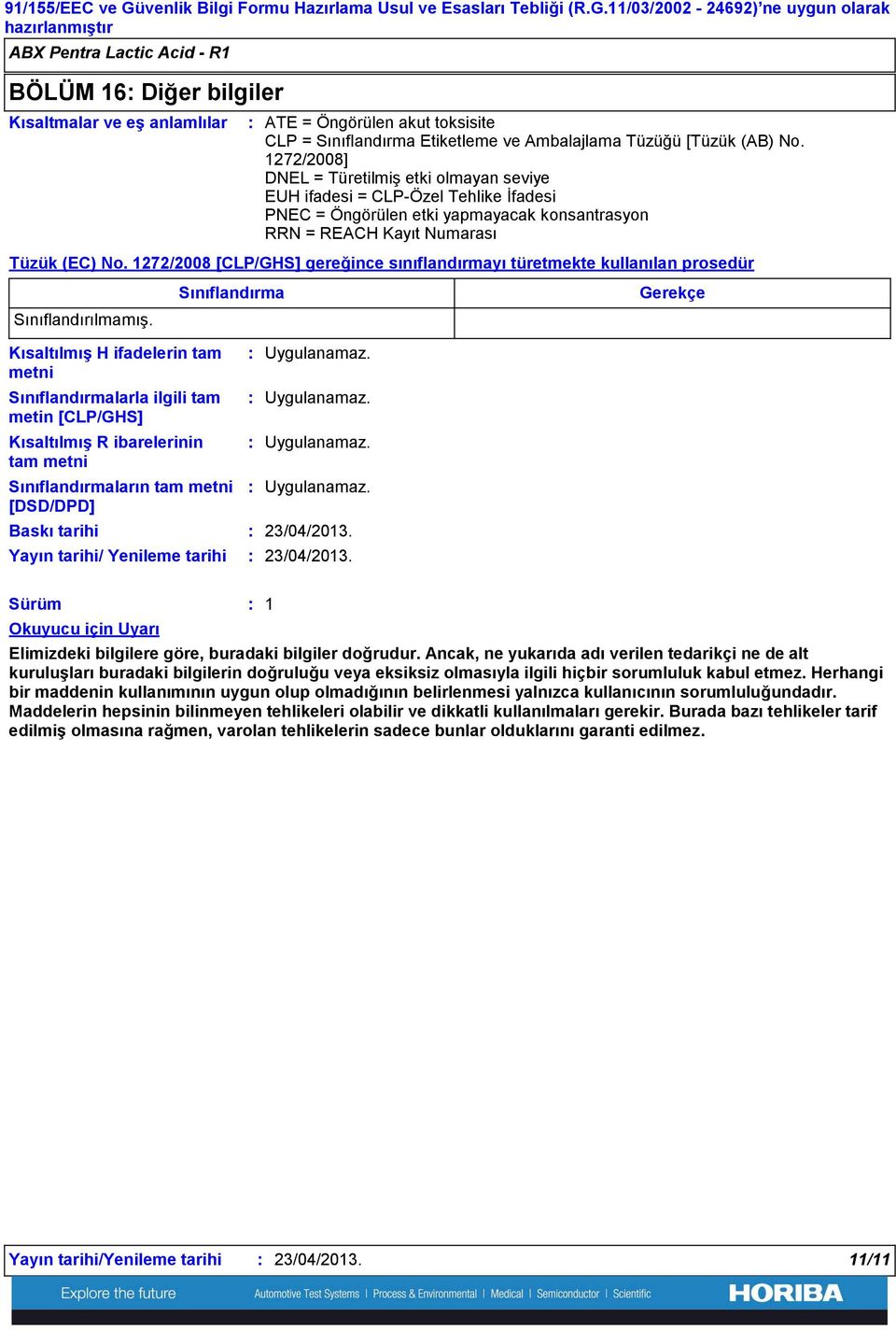 11/03/2002 24692) ne uygun olarak ABX Pentra Lactic Acid R1 BÖLÜM 16 Diğer bilgiler Kısaltmalar ve eş anlamlılar ATE = Öngörülen akut toksisite CLP = Sınıflandırma Etiketleme ve Ambalajlama Tüzüğü