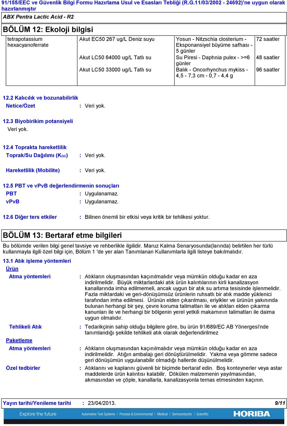 11/03/2002 24692) ne uygun olarak ABX Pentra Lactic Acid R2 BÖLÜM 12 Ekoloji bilgisi tetrapotassium hexacyanoferrate Akut EC50 267 ug/l Deniz suyu Yosun Nitzschia closterium Eksponansiyel büyüme