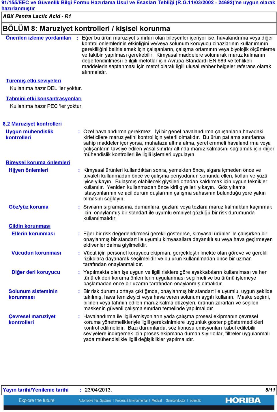 11/03/2002 24692) ne uygun olarak ABX Pentra Lactic Acid R1 BÖLÜM 8 Maruziyet kontrolleri / kişisel korunma Önerilen izleme yordamları Türemiş etki seviyeleri Kullanıma hazır DEL 'ler yoktur.