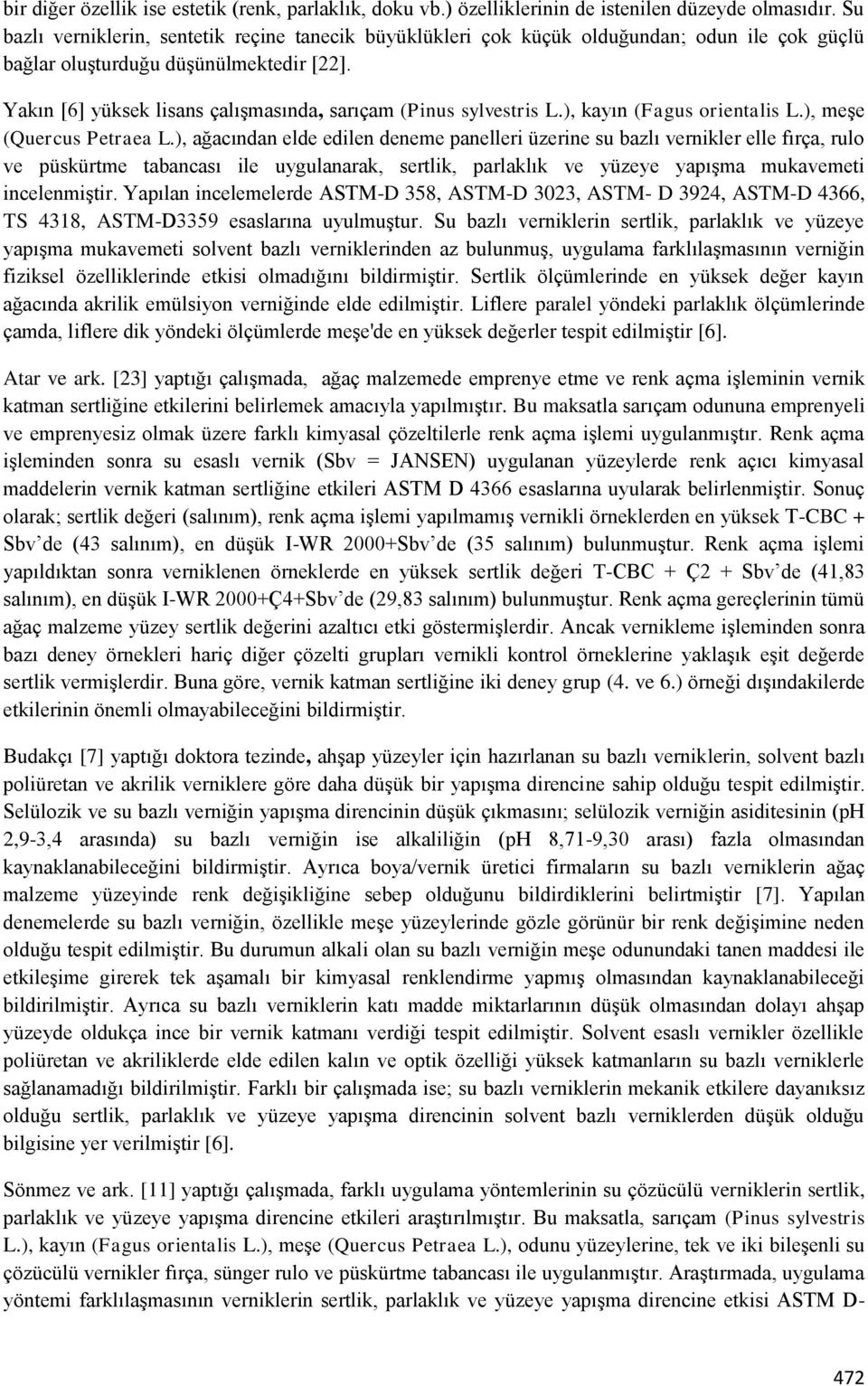 Yakın [6] yüksek lisans çalışmasında, sarıçam (Pinus sylvestris L.), kayın (Fagus orientalis L.), meşe (Quercus Petraea L.