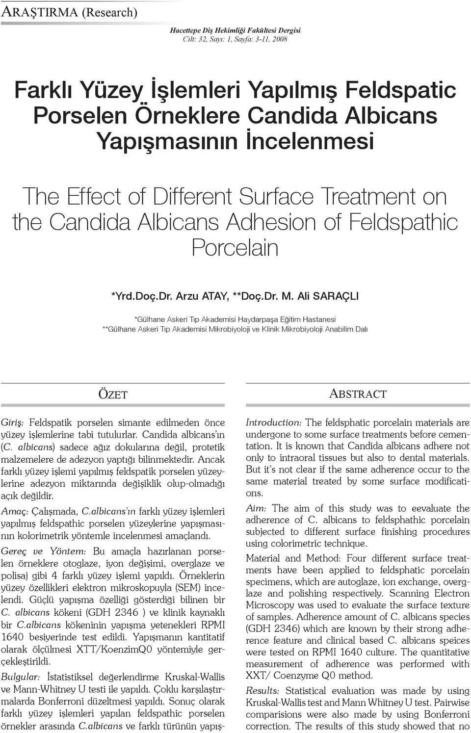 Ali SARAÇLI *Gülhane Askeri Tıp Akademisi Haydarpaşa Eğitim Hastanesi **Gülhane Askeri Tıp Akademisi Mikrobiyoloji ve Klinik Mikrobiyoloji Anabilim Dalı ÖZET Giriş: Feldspatik porselen simante