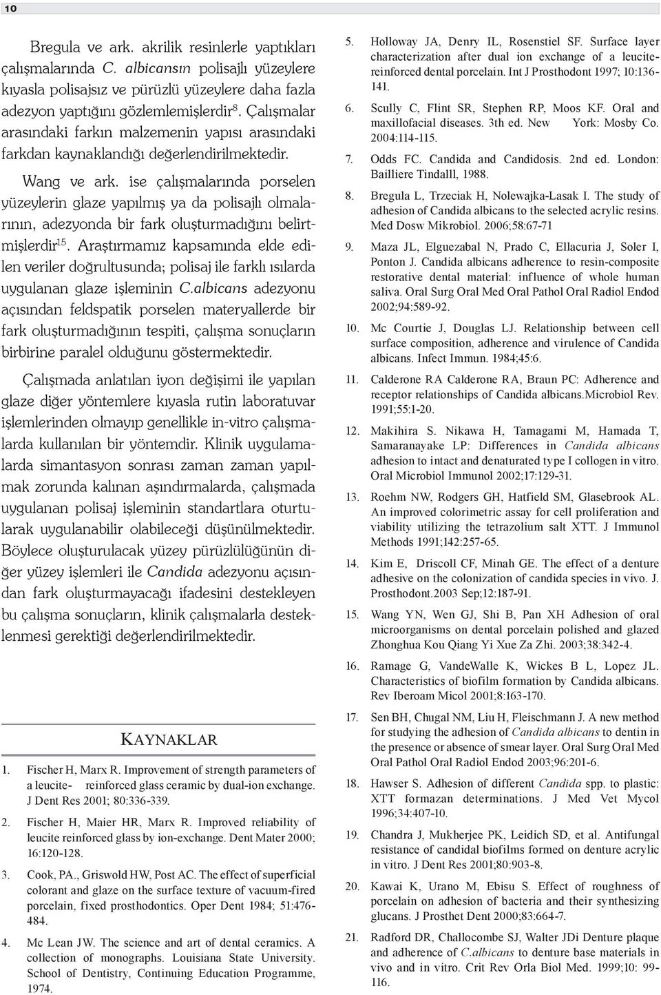 ise çalışmalarında porselen yüzeylerin glaze yapılmış ya da polisajlı olmalarının, adezyonda bir fark oluşturmadığını belirtmişlerdir 15.