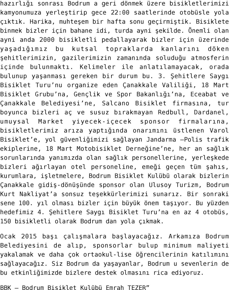 Önemli olan ayni anda 2000 bisikletli pedallayarak bizler için üzerinde yaşadığımız bu kutsal topraklarda kanlarını döken şehitlerimizin, gazilerimizin zamanında soluduğu atmosferin içinde bulunmaktı.