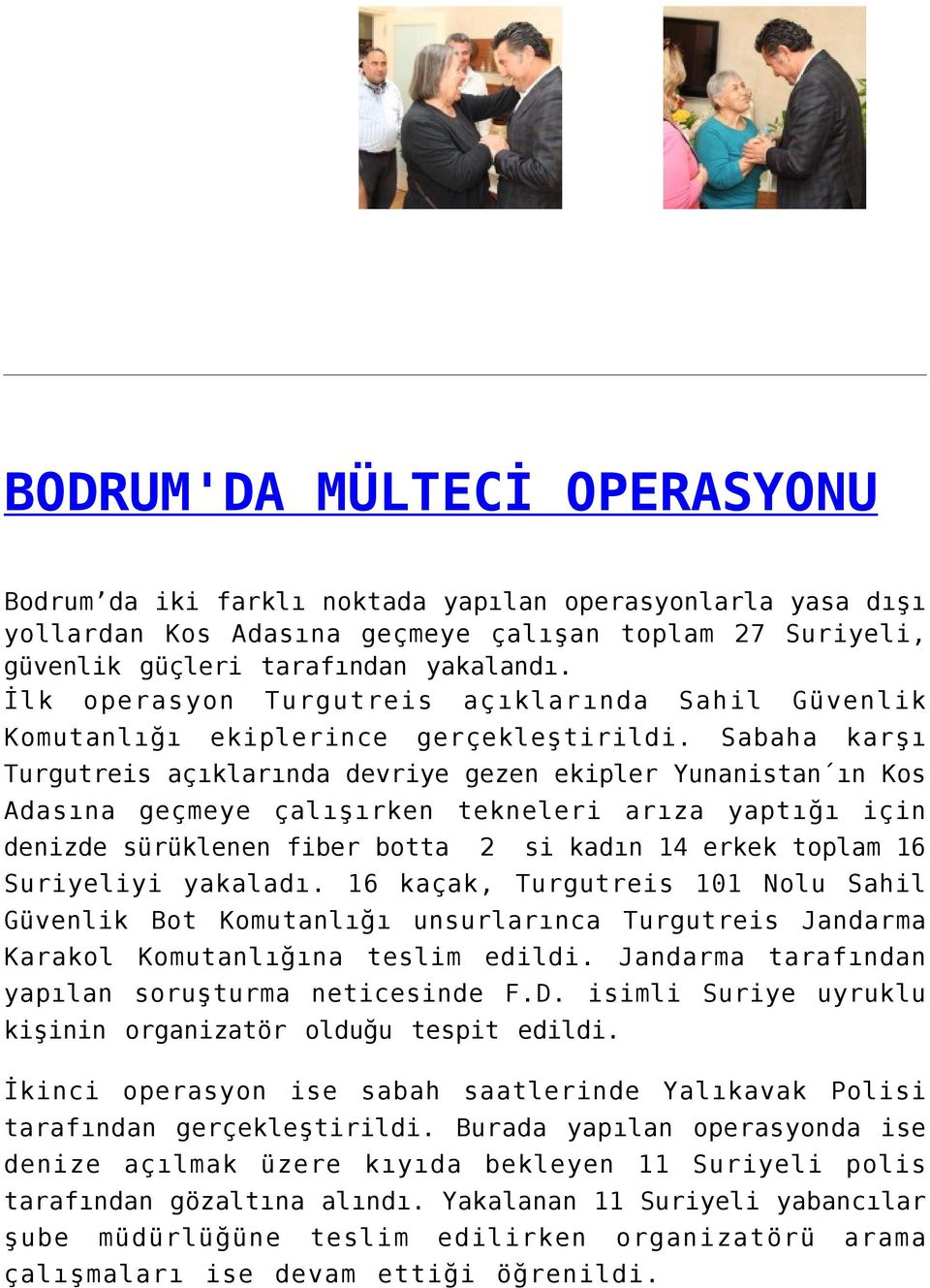 Sabaha karşı Turgutreis açıklarında devriye gezen ekipler Yunanistan ın Kos Adasına geçmeye çalışırken tekneleri arıza yaptığı için denizde sürüklenen fiber botta 2 si kadın 14 erkek toplam 16