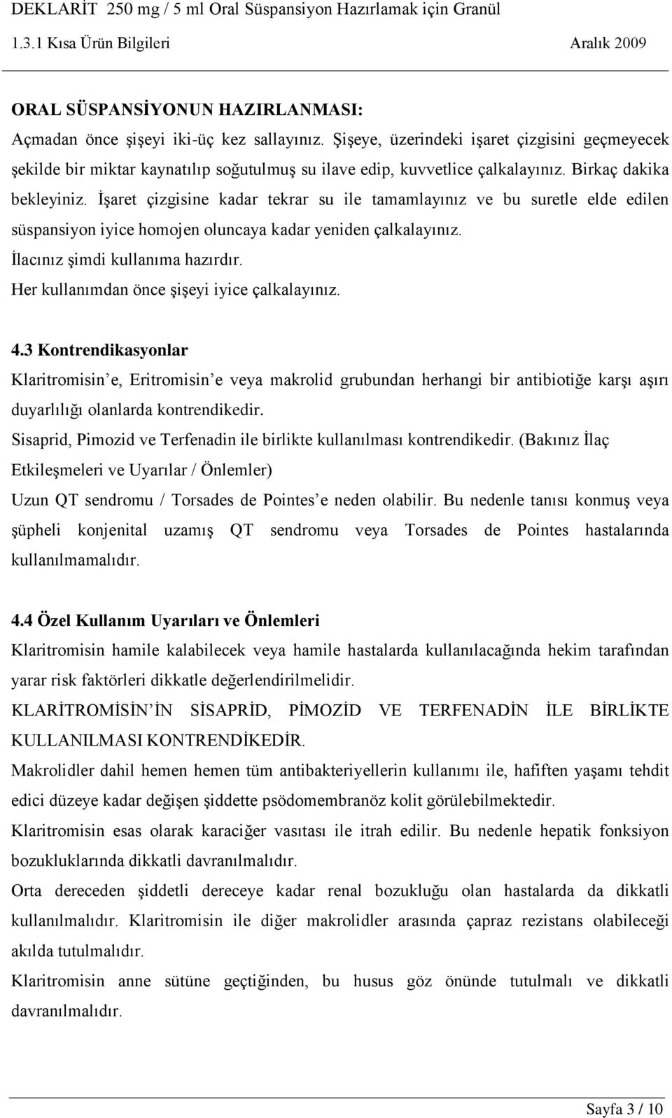 İşaret çizgisine kadar tekrar su ile tamamlayınız ve bu suretle elde edilen süspansiyon iyice homojen oluncaya kadar yeniden çalkalayınız. İlacınız şimdi kullanıma hazırdır.