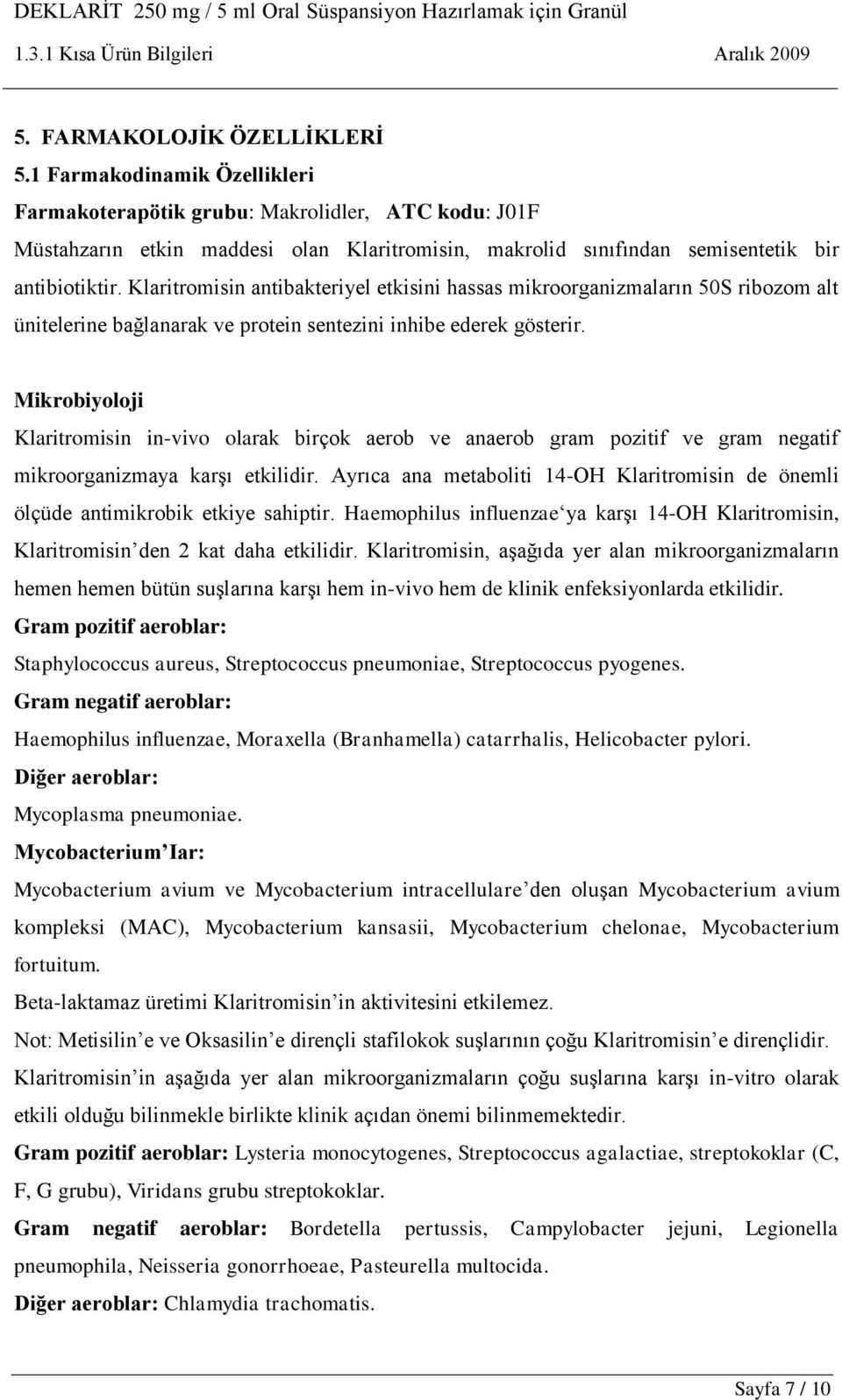 Klaritromisin antibakteriyel etkisini hassas mikroorganizmaların 50S ribozom alt ünitelerine bağlanarak ve protein sentezini inhibe ederek gösterir.