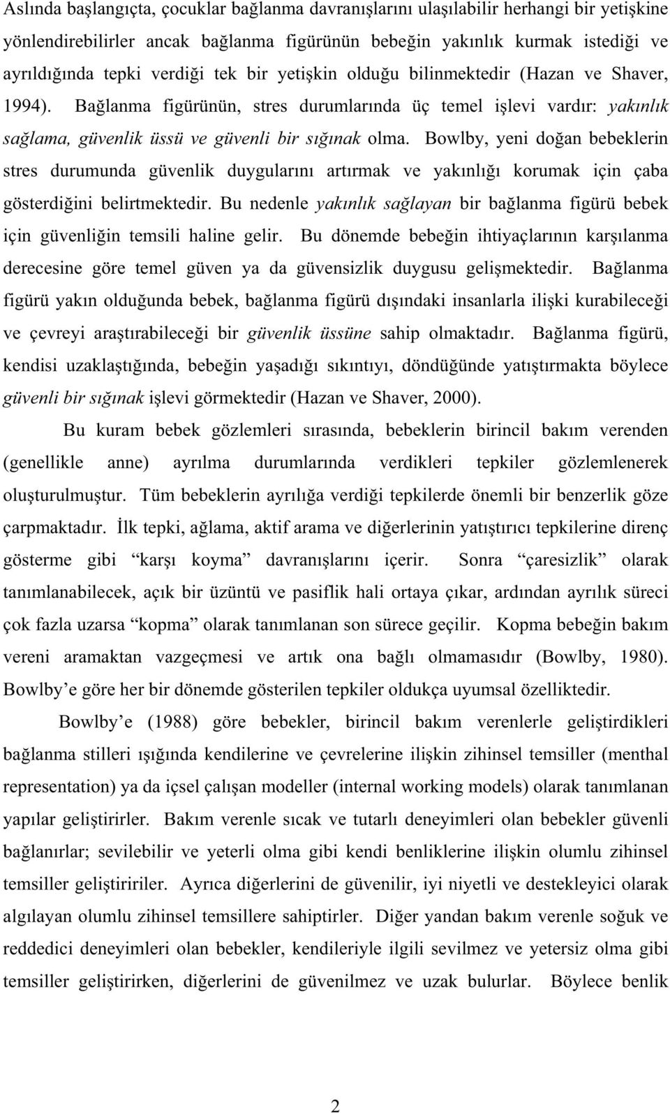 Bowlby, yeni do an bebeklerin stres durumunda güvenlik duygular n art rmak ve yak nl korumak için çaba gösterdi ini belirtmektedir.