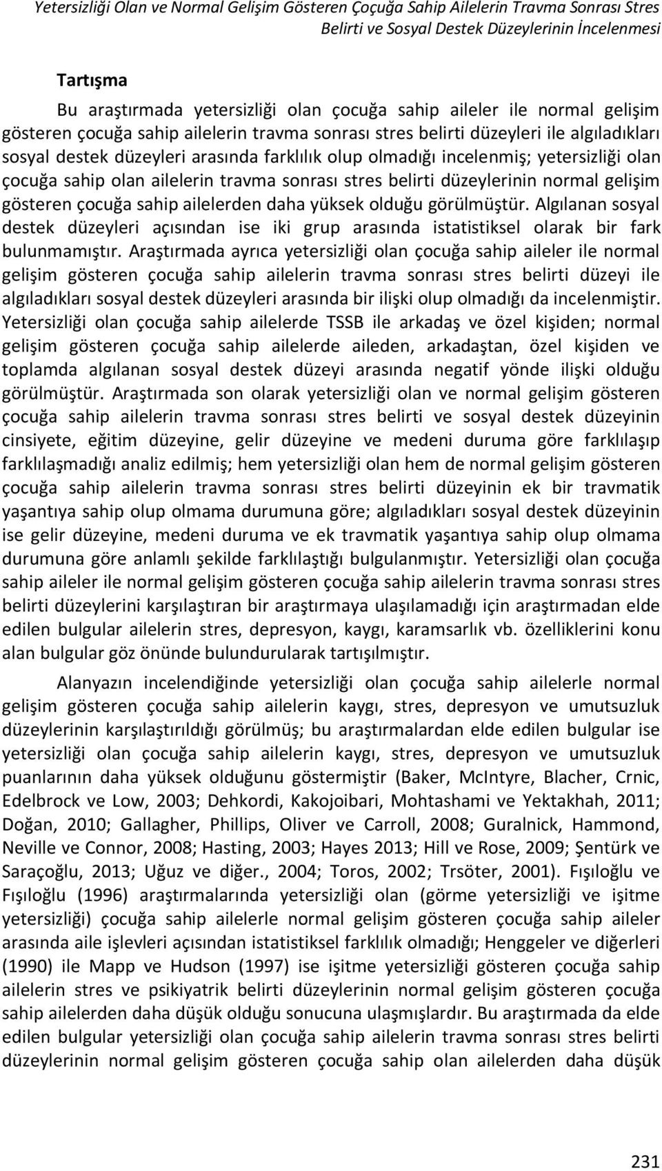 olan çocuğa sahip olan ailelerin travma sonrası stres belirti düzeylerinin normal gelişim gösteren çocuğa sahip ailelerden daha yüksek olduğu görülmüştür.