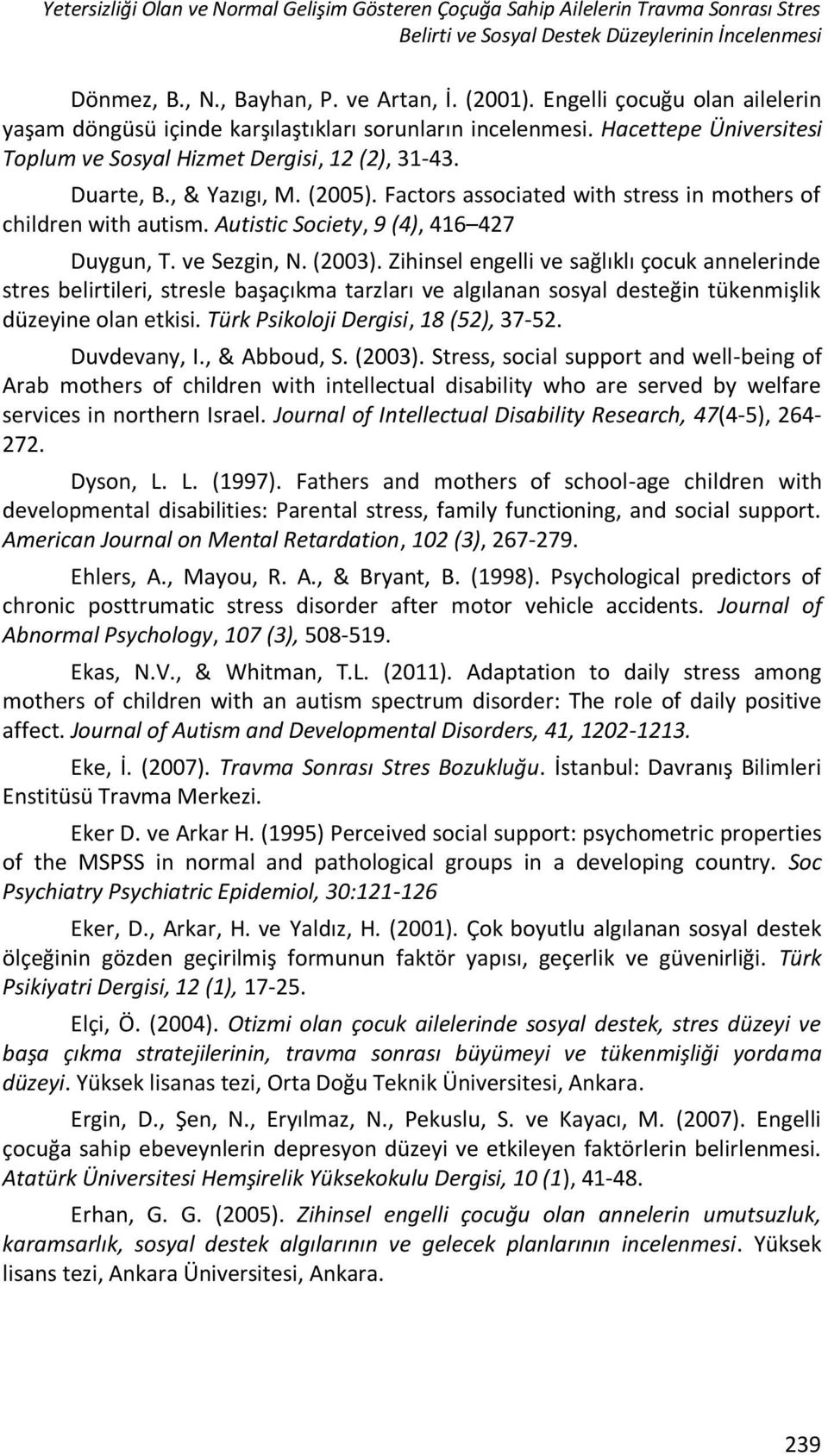 Factors associated with stress in mothers of children with autism. Autistic Society, 9 (4), 416 427 Duygun, T. ve Sezgin, N. (2003).
