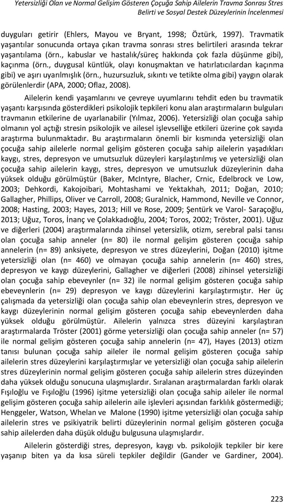 , duygusal küntlük, olayı konuşmaktan ve hatırlatıcılardan kaçınma gibi) ve aşırı uyarılmışlık (örn., huzursuzluk, sıkıntı ve tetikte olma gibi) yaygın olarak görülenlerdir (APA, 2000; Oflaz, 2008).