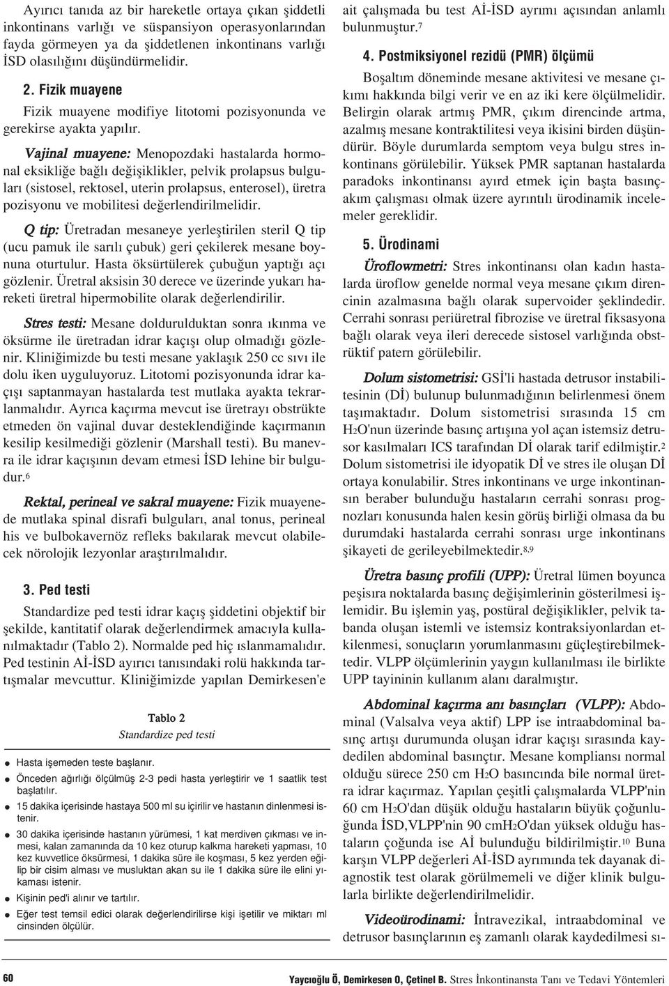 Vajinal muayene: Menopozdaki hastalarda hormonal eksikli e ba l de ifliklikler, pelvik prolapsus bulgular (sistosel, rektosel, uterin prolapsus, enterosel), üretra pozisyonu ve mobilitesi de