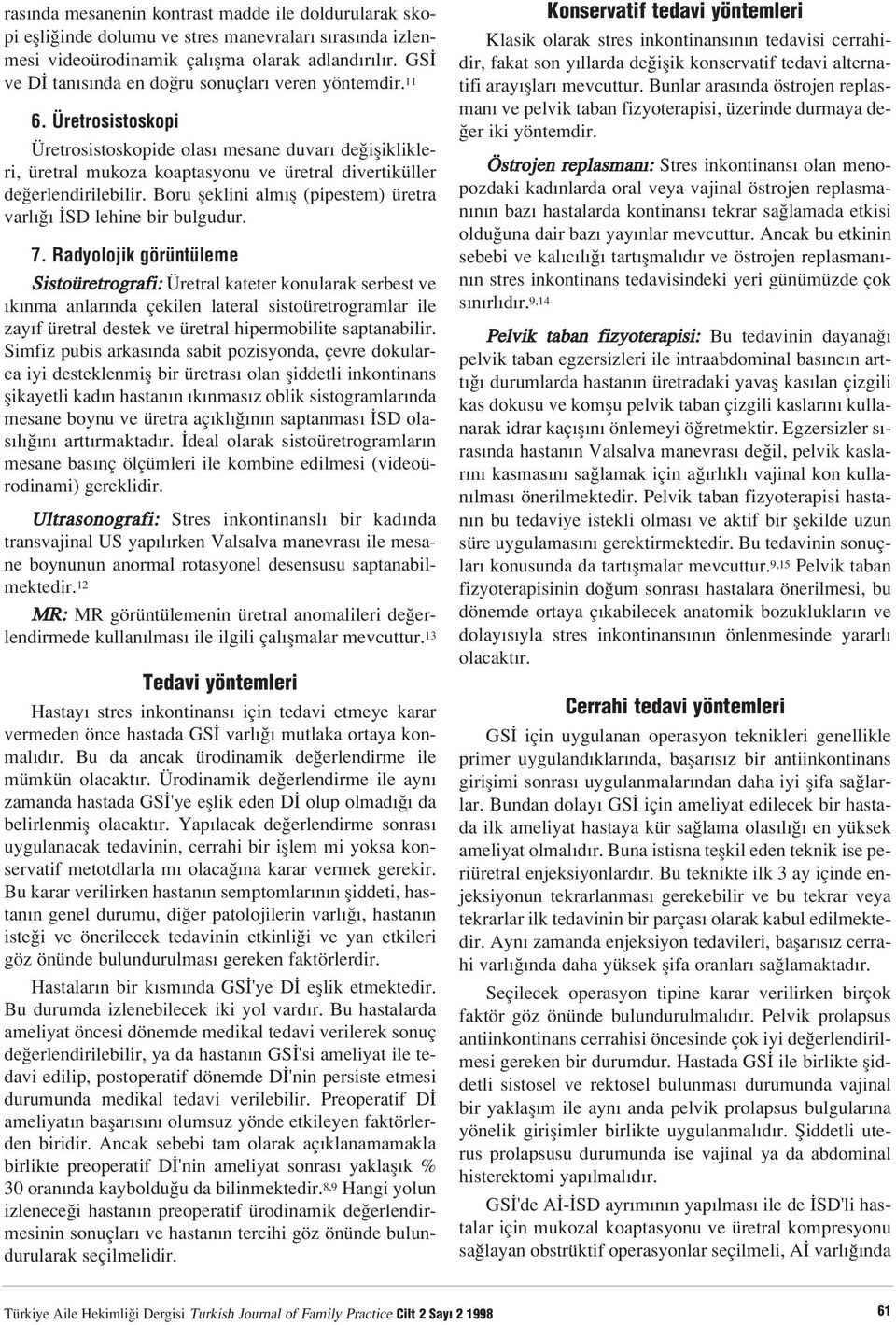 Üretrosistoskopi Üretrosistoskopide olas mesane duvar de ifliklikleri, üretral mukoza koaptasyonu ve üretral divertiküller de erlendirilebilir.