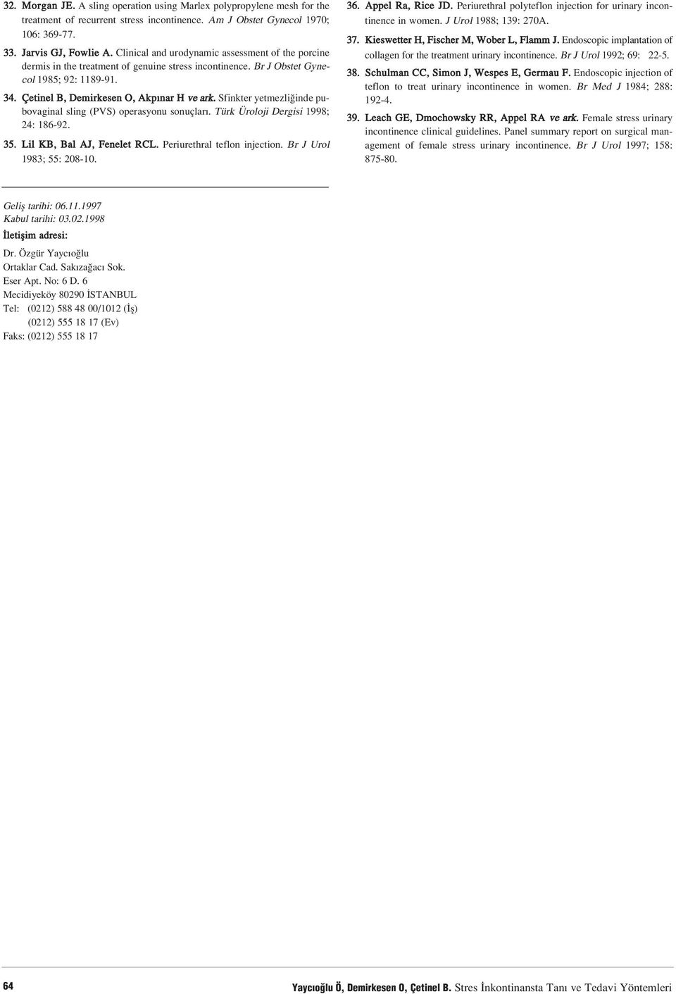 Sfinkter yetmezli inde pubovaginal sling (PVS) operasyonu sonuçlar. Türk Üroloji Dergisi 1998; 24: 186-92. 35. Lil KB, Bal AJ, Fenelet RCL. Periurethral teflon injection. Br J Urol 1983; 55: 208-10.