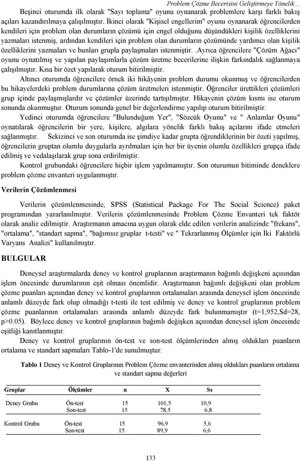 kendileri için problem olan durumların çözümünde yardımcı olan kişilik özelliklerini yazmaları ve bunları grupla paylaşmaları istenmiştir.