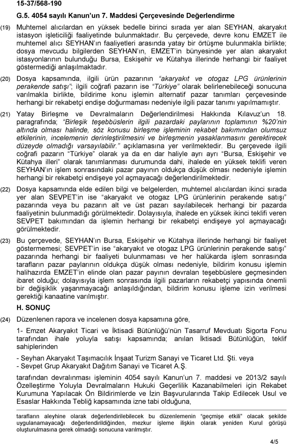 istasyonlarının bulunduğu Bursa, Eskişehir ve Kütahya illerinde herhangi bir faaliyet göstermediği anlaşılmaktadır.