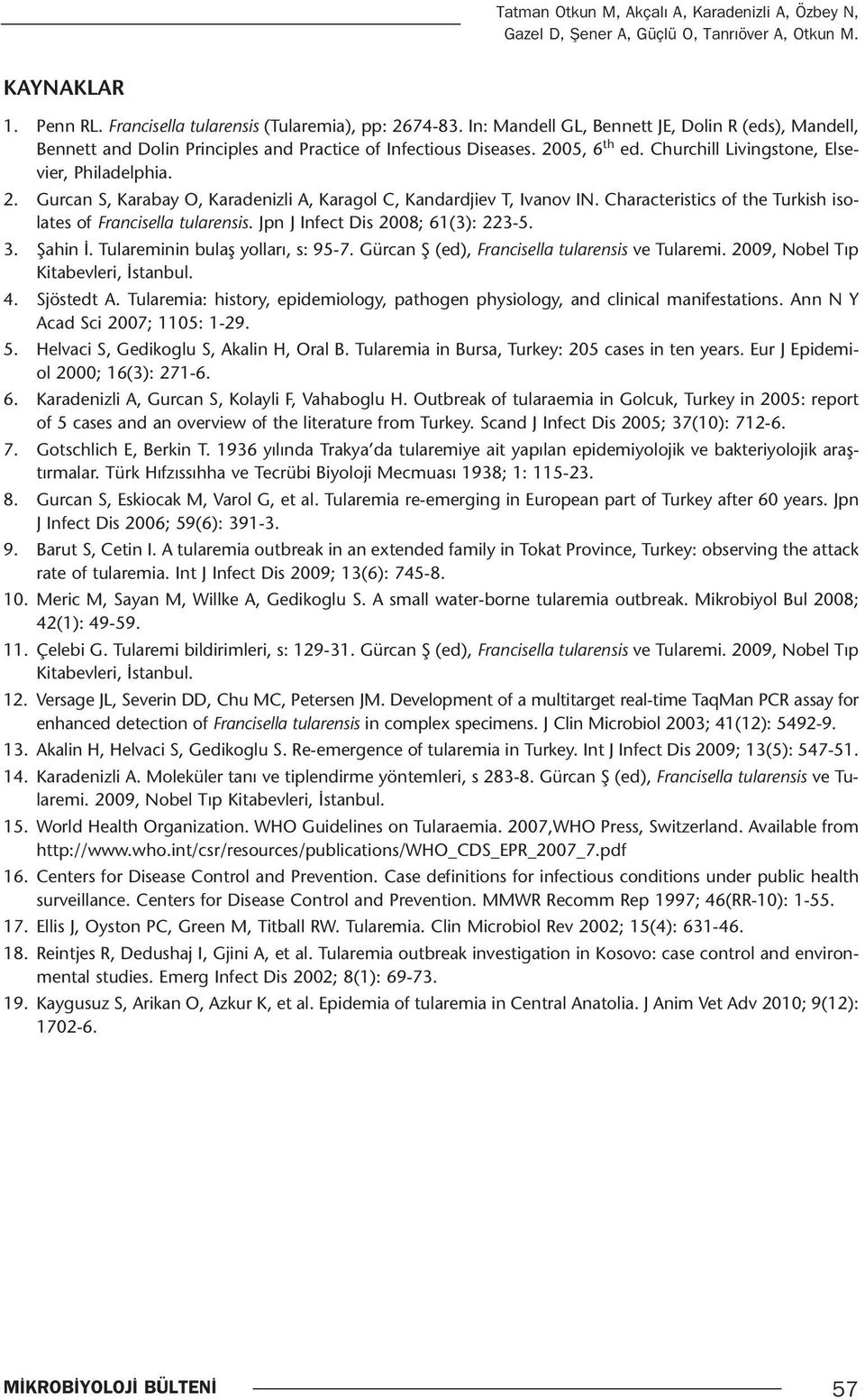 Characteristics of the Turkish isolates of Francisella tularensis. Jpn J Infect Dis 2008; 61(3): 223-5. 3. Şahin İ. Tulareminin bulaş yolları, s: 95-7.