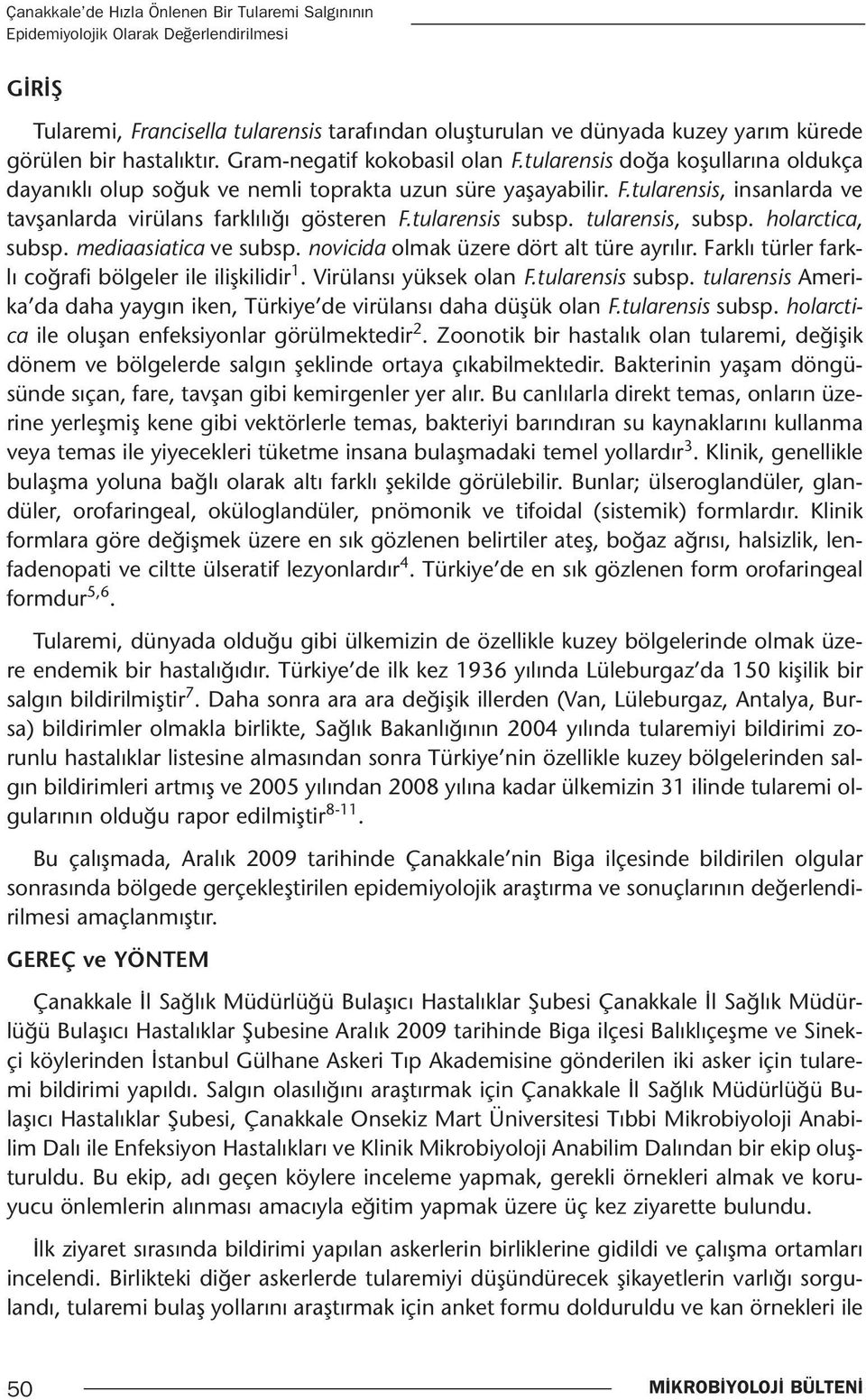 tularensis subsp. tularensis, subsp. holarctica, subsp. mediaasiatica ve subsp. novicida olmak üzere dört alt türe ayrılır. Farklı türler farklı coğrafi bölgeler ile ilişkilidir 1.