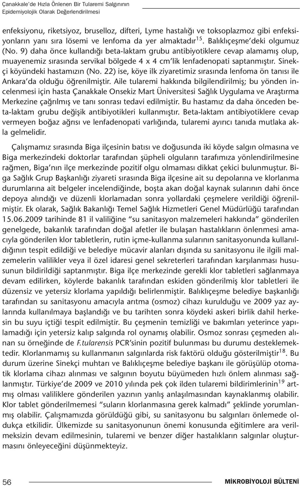 9) daha önce kullandığı beta-laktam grubu antibiyotiklere cevap alamamış olup, muayenemiz sırasında servikal bölgede 4 x 4 cm lik lenfadenopati saptanmıştır. Sinekçi köyündeki hastamızın (No.