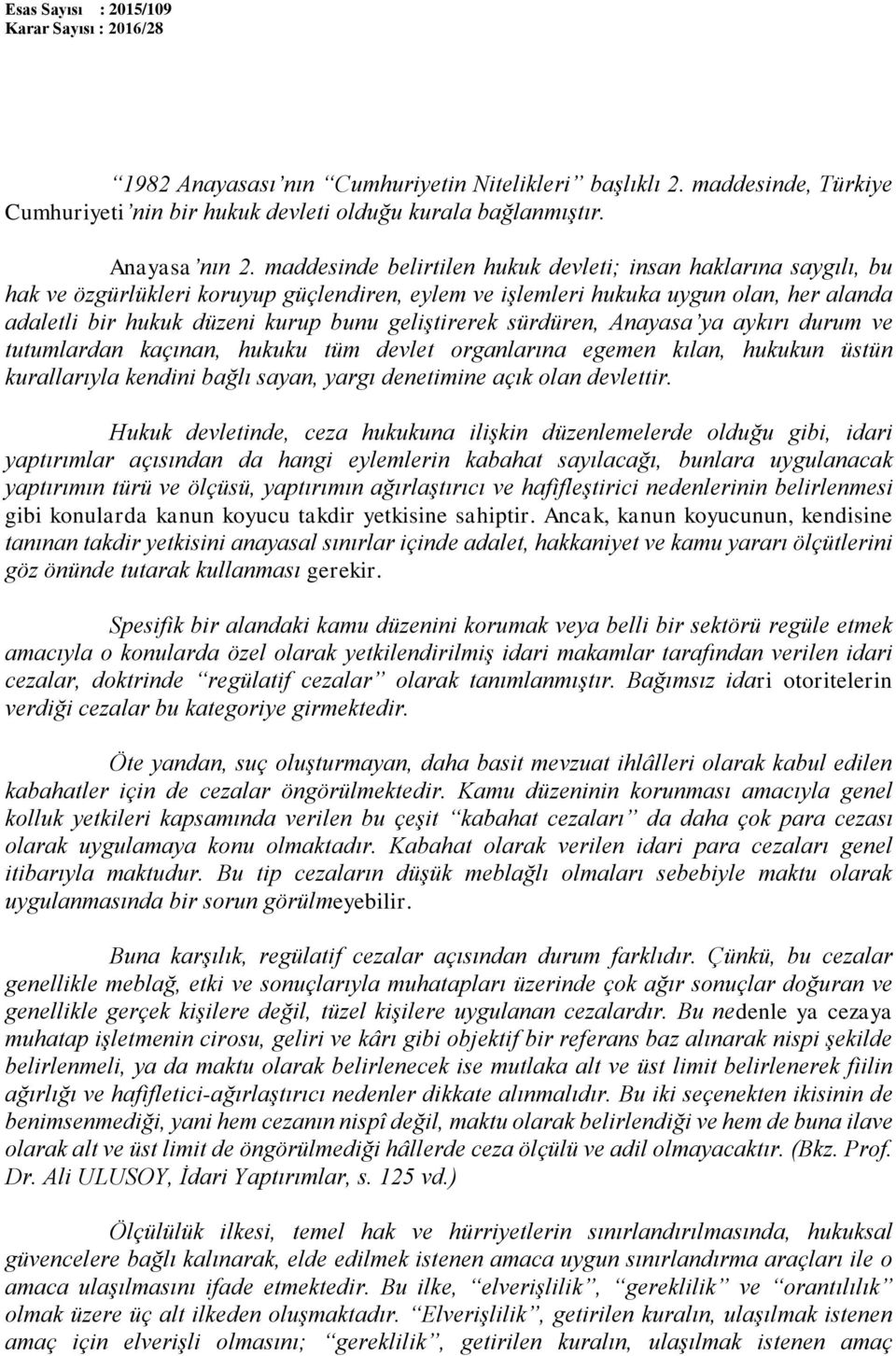 geliştirerek sürdüren, Anayasa ya aykırı durum ve tutumlardan kaçınan, hukuku tüm devlet organlarına egemen kılan, hukukun üstün kurallarıyla kendini bağlı sayan, yargı denetimine açık olan devlettir.