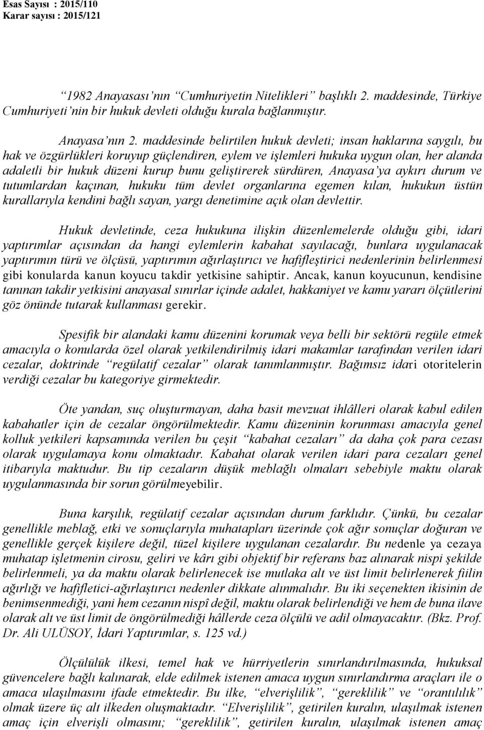 geliştirerek sürdüren, Anayasa ya aykırı durum ve tutumlardan kaçınan, hukuku tüm devlet organlarına egemen kılan, hukukun üstün kurallarıyla kendini bağlı sayan, yargı denetimine açık olan devlettir.