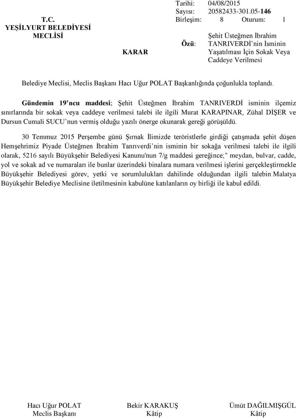 veya caddeye verilmesi talebi ile ilgili Murat KARAPINAR, Zühal DİŞER ve Dursun Cumali SUCU nun vermiş olduğu yazılı önerge okunarak gereği görüşüldü.