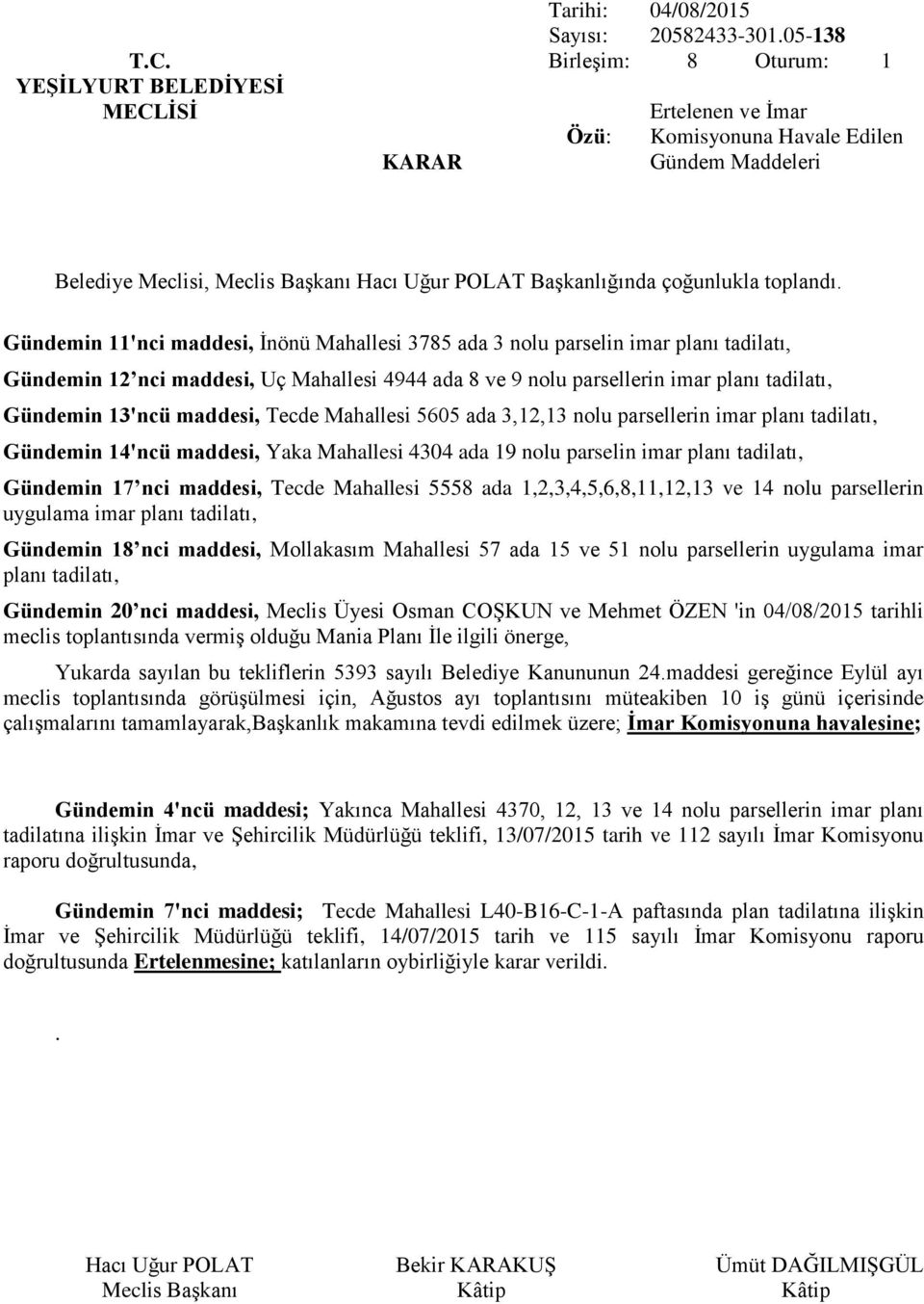 ada 8 ve 9 nolu parsellerin imar planı tadilatı, Gündemin 13'ncü maddesi, Tecde Mahallesi 5605 ada 3,12,13 nolu parsellerin imar planı tadilatı, Gündemin 14'ncü maddesi, Yaka Mahallesi 4304 ada 19