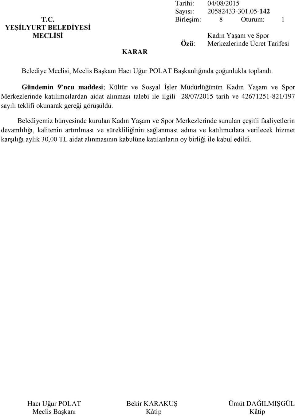 Merkezlerinde katılımcılardan aidat alınması talebi ile ilgili 28/07/2015 tarih ve 42671251-821/197 sayılı teklifi okunarak gereği görüşüldü.