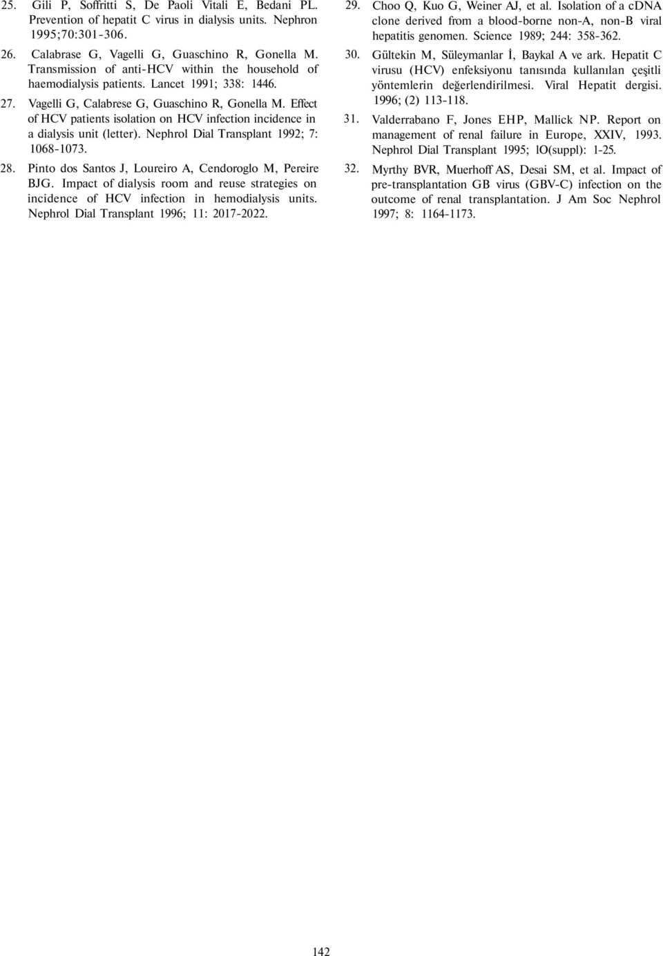 Effect of HCV patients isolation on HCV infection incidence in 31. a dialysis unit (letter). Nephrol Dial Transplant 1992; 7: 1068-1073. 28. Pinto dos Santos J, Loureiro A, Cendoroglo M, Pereire 32.