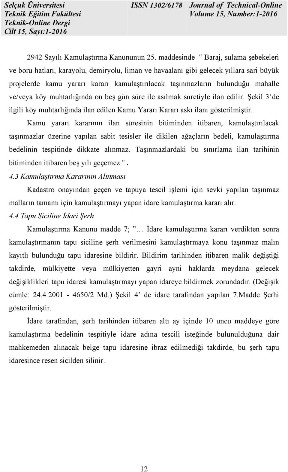 mahalle ve/veya köy muhtarlığında on beş gün süre ile asılmak suretiyle ilan edilir. Şekil 3 de ilgili köy muhtarlığında ilan edilen Kamu Yararı Kararı askı ilanı gösterilmiştir.