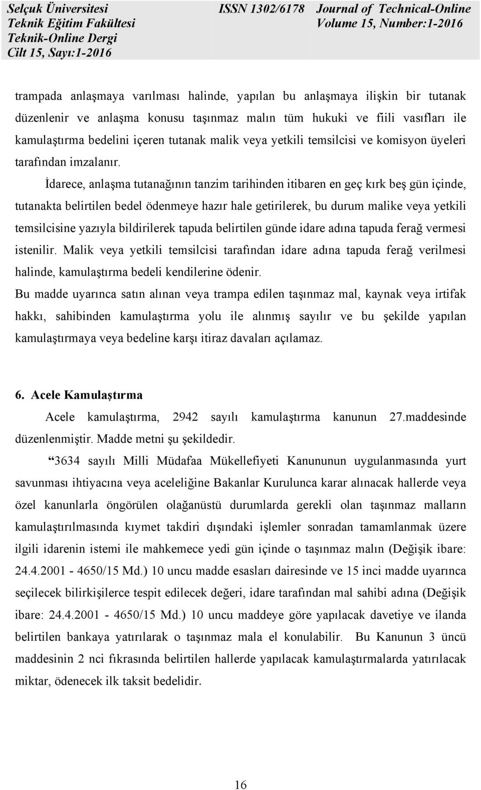 İdarece, anlaşma tutanağının tanzim tarihinden itibaren en geç kırk beş gün içinde, tutanakta belirtilen bedel ödenmeye hazır hale getirilerek, bu durum malike veya yetkili temsilcisine yazıyla