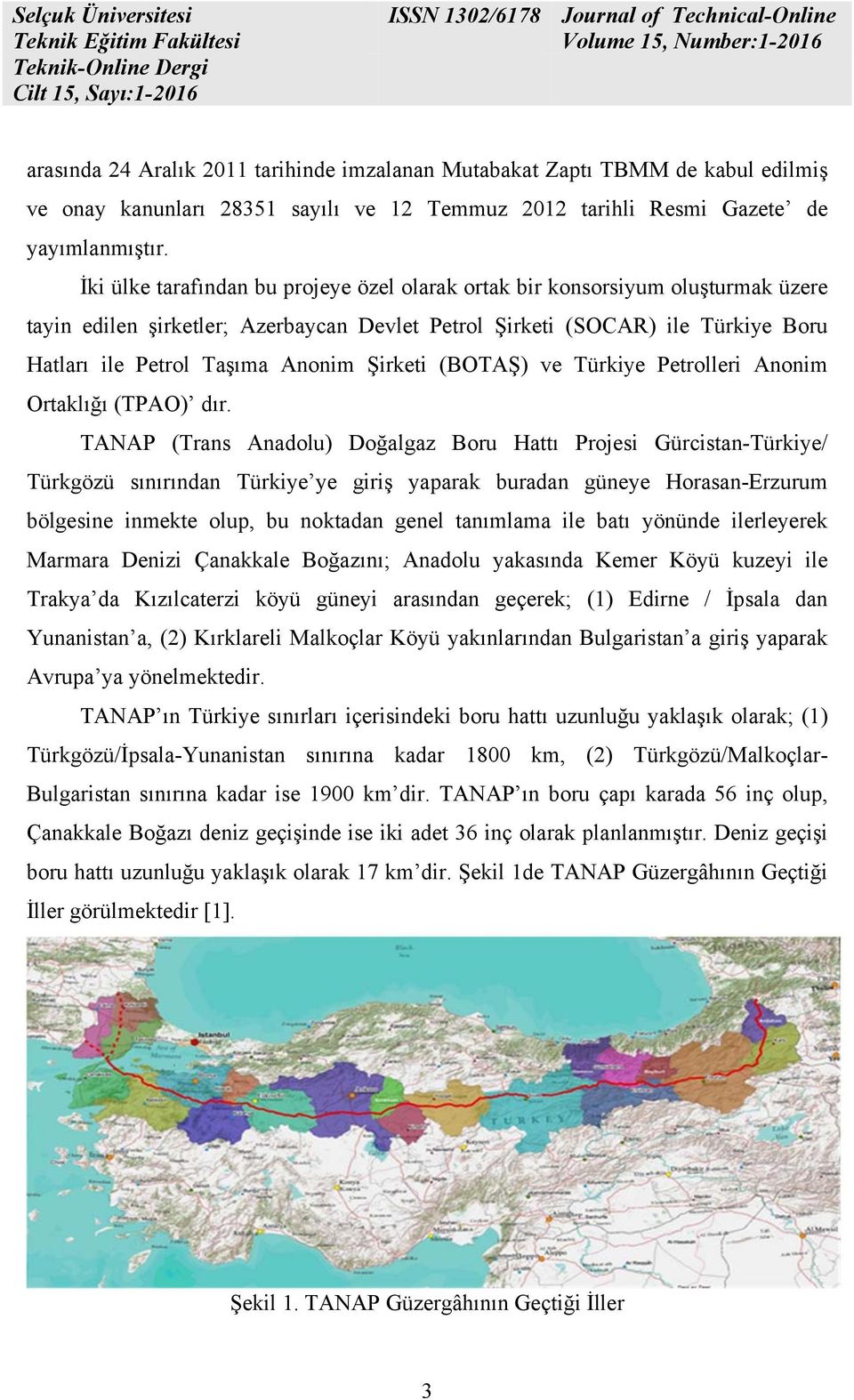 Şirketi (BOTAŞ) ve Türkiye Petrolleri Anonim Ortaklığı (TPAO) dır.