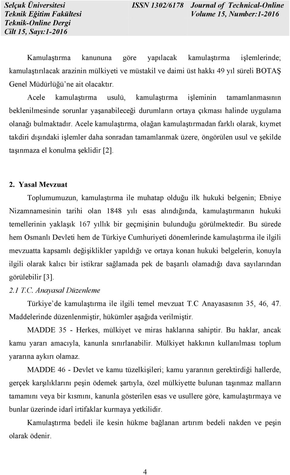 Acele kamulaştırma, olağan kamulaştırmadan farklı olarak, kıymet takdiri dışındaki işlemler daha sonradan tamamlanmak üzere, öngörülen usul ve şekilde taşınmaza el konulma şeklidir [2]. 2.