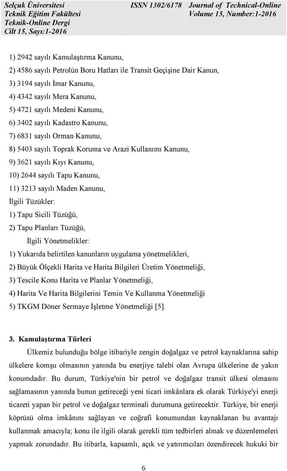 İlgili Tüzükler: 1) Tapu Sicili Tüzüğü, 2) Tapu Planları Tüzüğü, İlgili Yönetmelikler: 1) Yukarıda belirtilen kanunların uygulama yönetmelikleri, 2) Büyük Ölçekli Harita ve Harita Bilgileri Üretim