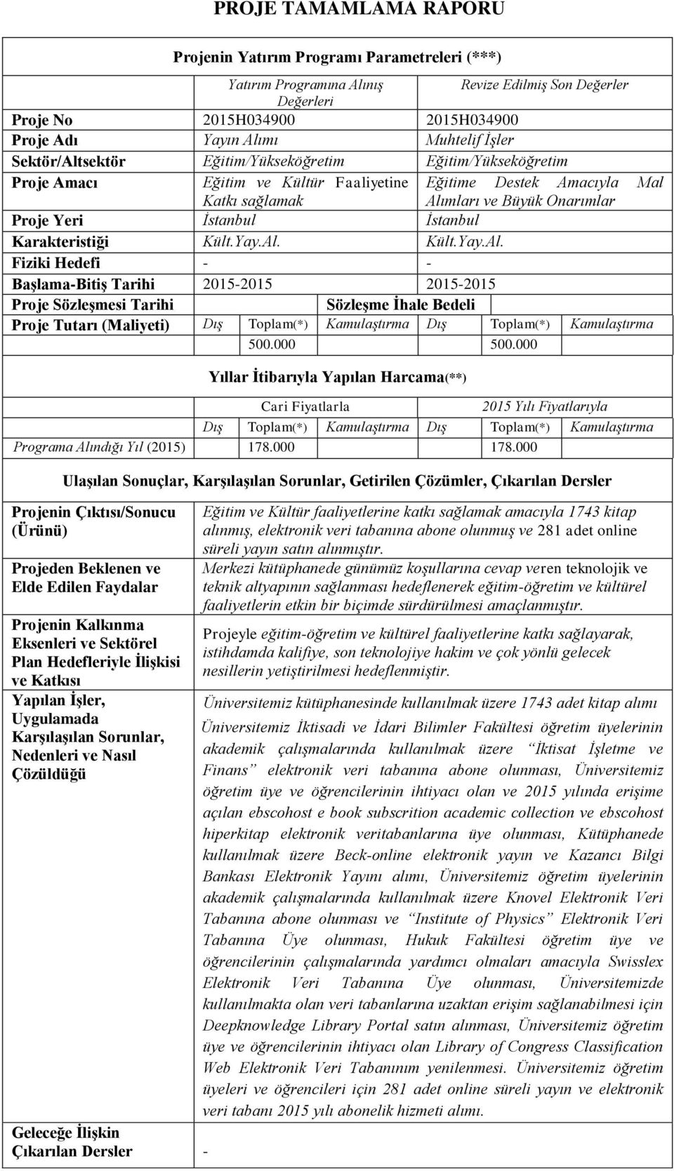 Proje Amacı Eğitim ve Kültür Faaliyetine Eğitime Destek Amacıyla Mal Katkı sağlamak Alımları ve Büyük Onarımlar 20. Proje Yeri İstanbul İstanbul 21. Karakteristiği Kült.Yay.Al. Kült.Yay.Al. 22.