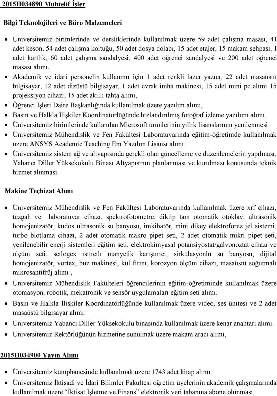 için 1 adet renkli lazer yazıcı, 22 adet masaüstü bilgisayar, 12 adet dizüstü bilgisayar, 1 adet evrak imha makinesi, 15 adet mini pc alımı 15 projeksiyon cihazı, 15 adet akıllı tahta alımı, Öğrenci