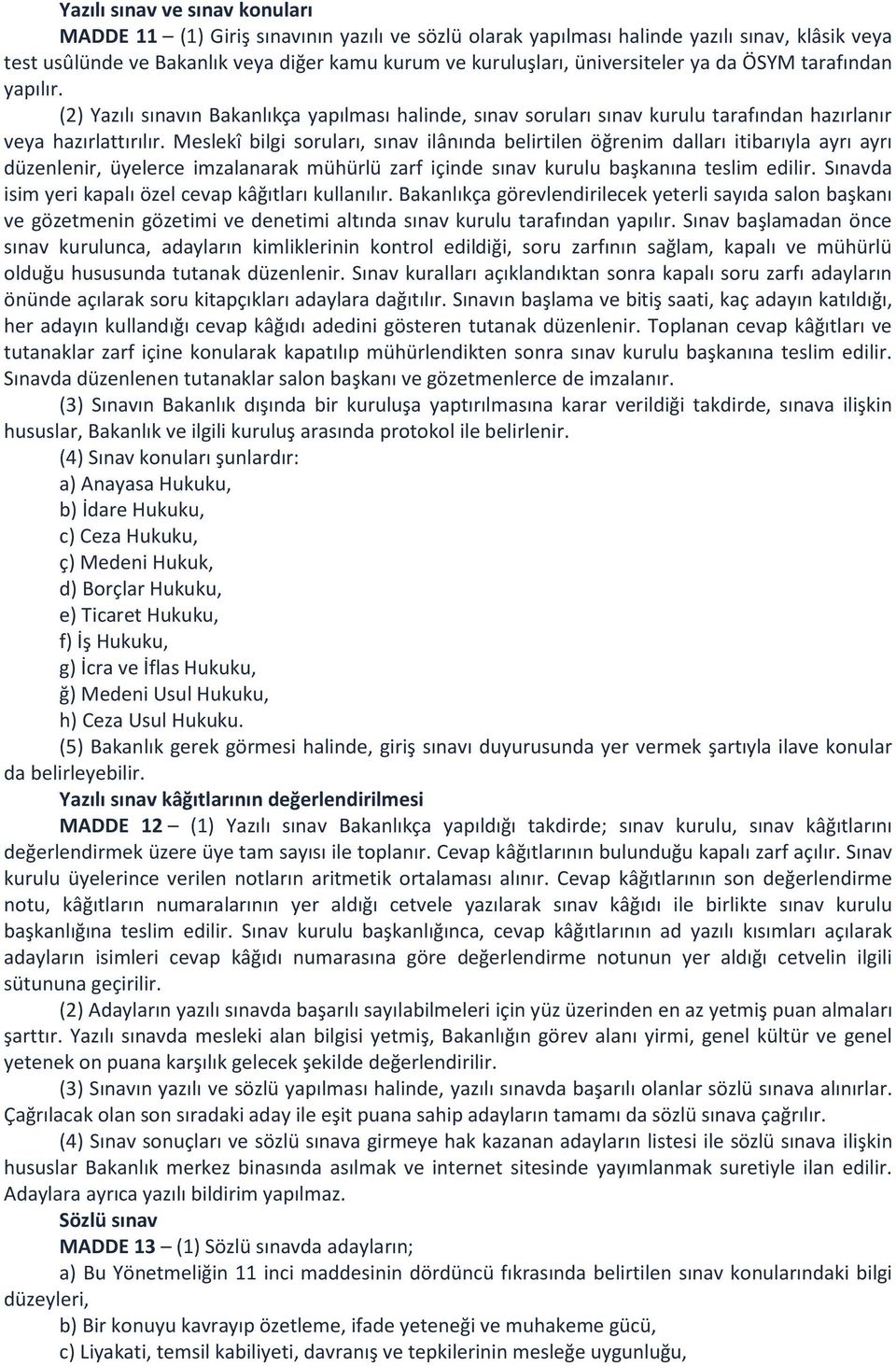 Meslekî bilgi soruları, sınav ilânında belirtilen öğrenim dalları itibarıyla ayrı ayrı düzenlenir, üyelerce imzalanarak mühürlü zarf içinde sınav kurulu başkanına teslim edilir.