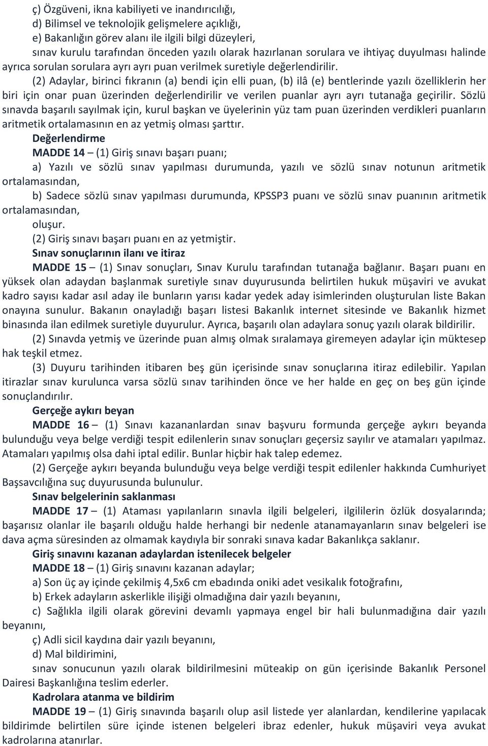 (2) Adaylar, birinci fıkranın (a) bendi için elli puan, (b) ilâ (e) bentlerinde yazılı özelliklerin her biri için onar puan üzerinden değerlendirilir ve verilen puanlar ayrı ayrı tutanağa geçirilir.