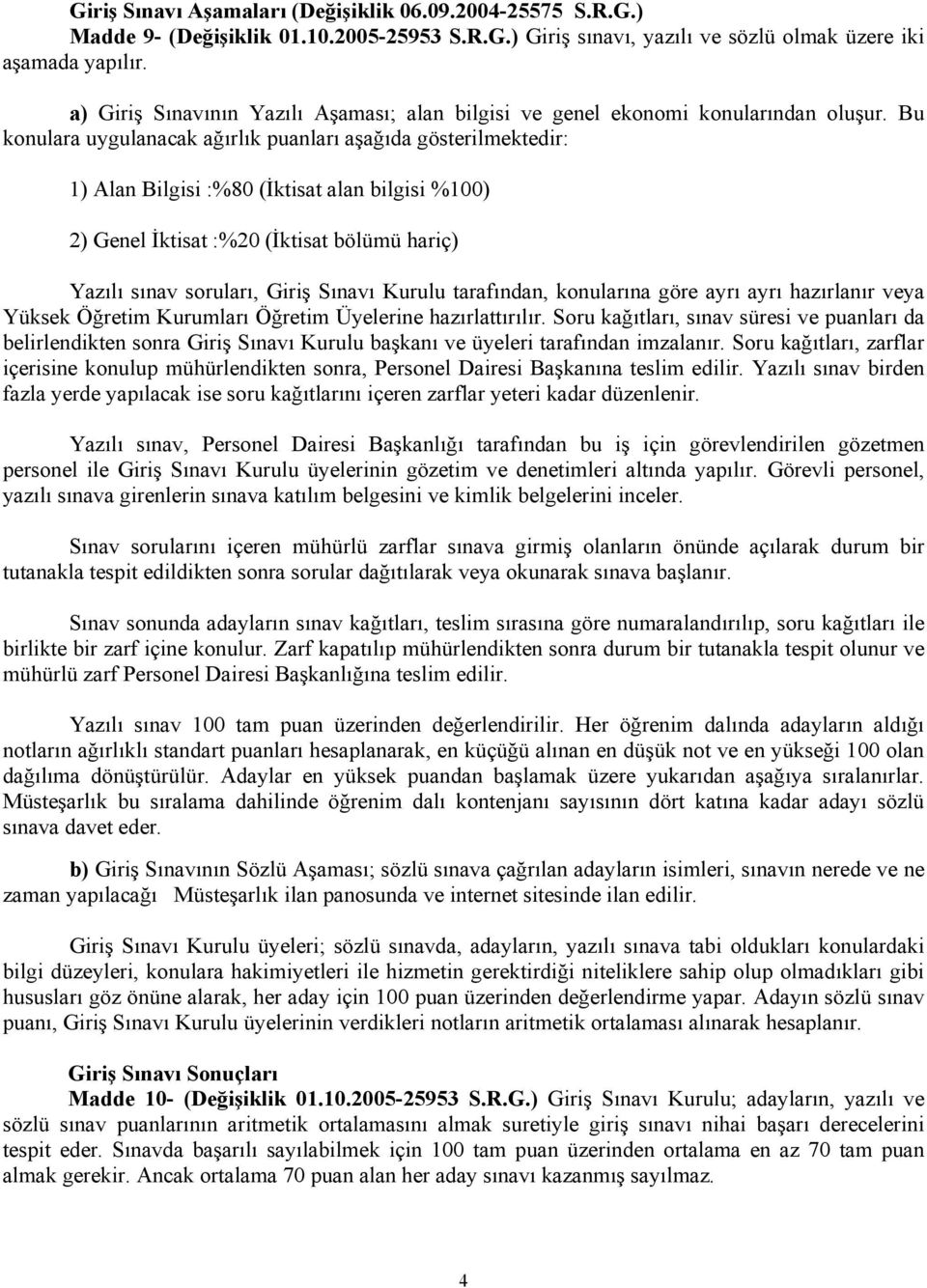 Bu konulara uygulanacak ağırlık puanları aşağıda gösterilmektedir: 1) Alan Bilgisi :%80 (İktisat alan bilgisi %100) 2) Genel İktisat :%20 (İktisat bölümü hariç) Yazılı sınav soruları, Giriş Sınavı