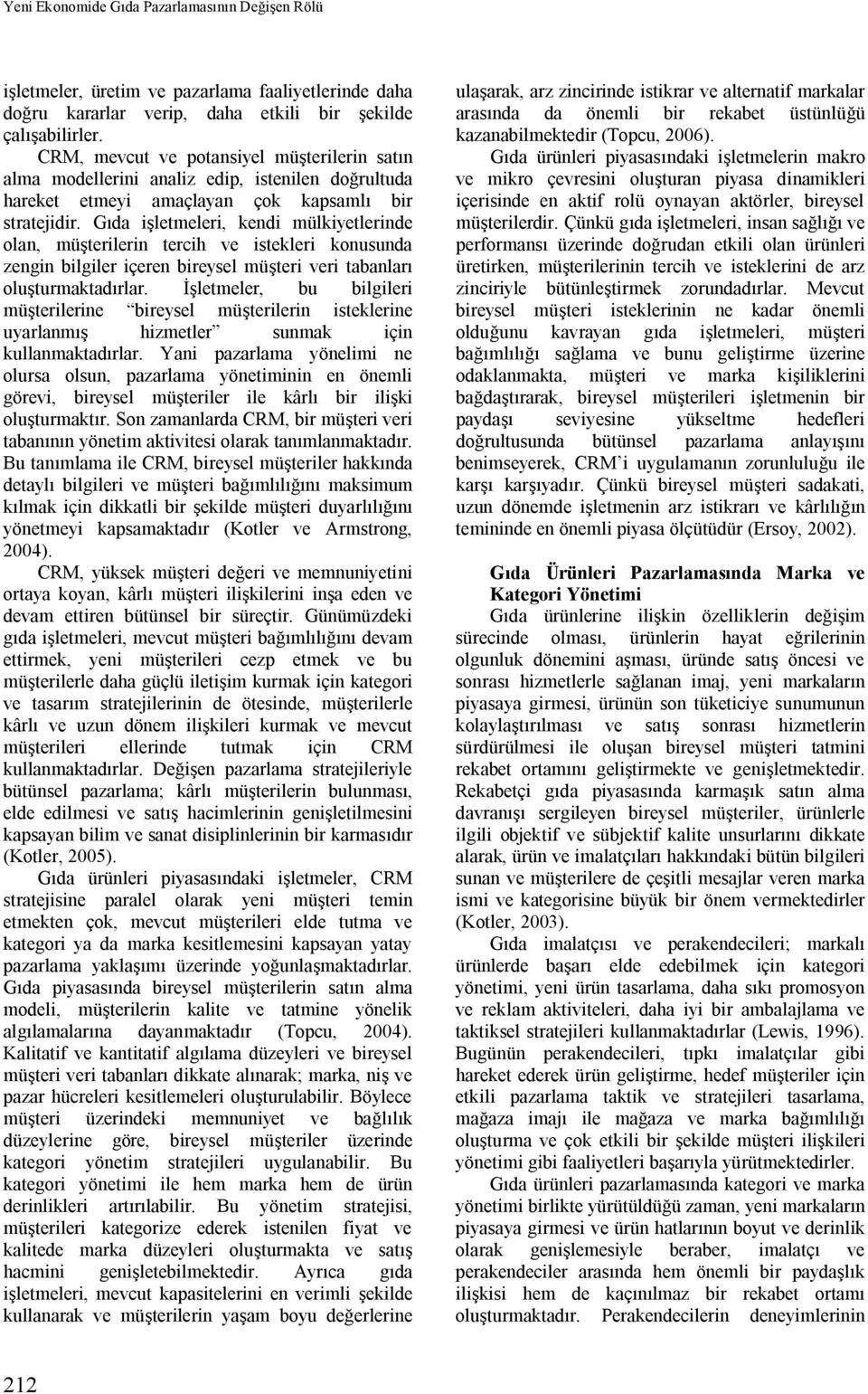 Gıda işletmeleri, kendi mülkiyetlerinde olan, müşterilerin tercih ve istekleri konusunda zengin bilgiler içeren bireysel müşteri veri tabanları oluşturmaktadırlar.