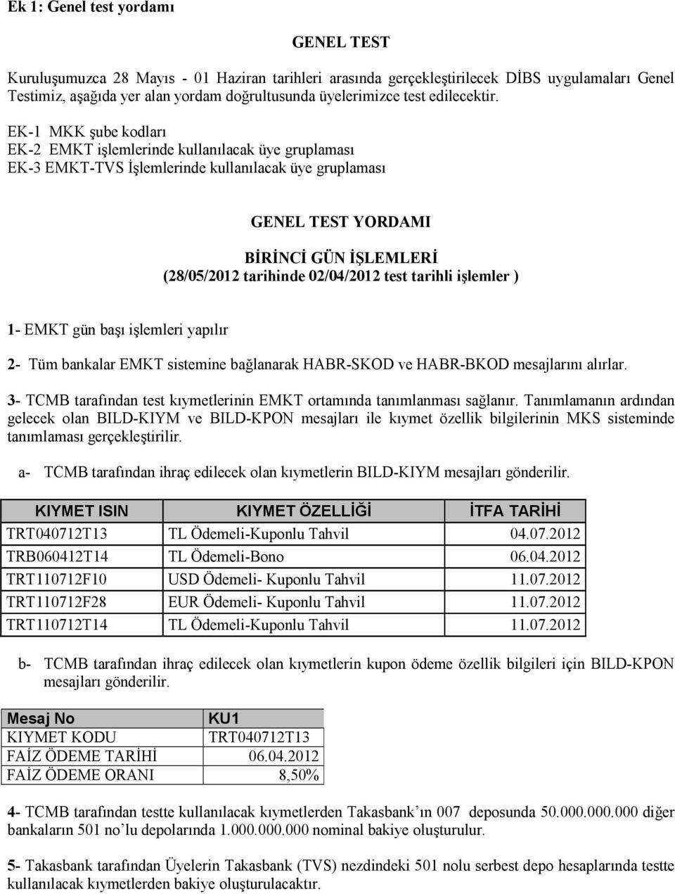 EK-1 MKK şube kodları EK-2 EMKT işlemlerinde kullanılacak üye gruplaması EK-3 EMKT-TVS İşlemlerinde kullanılacak üye gruplaması GENEL TEST YORDAMI BİRİNCİ GÜN İŞLEMLERİ (28/05/2012 tarihinde