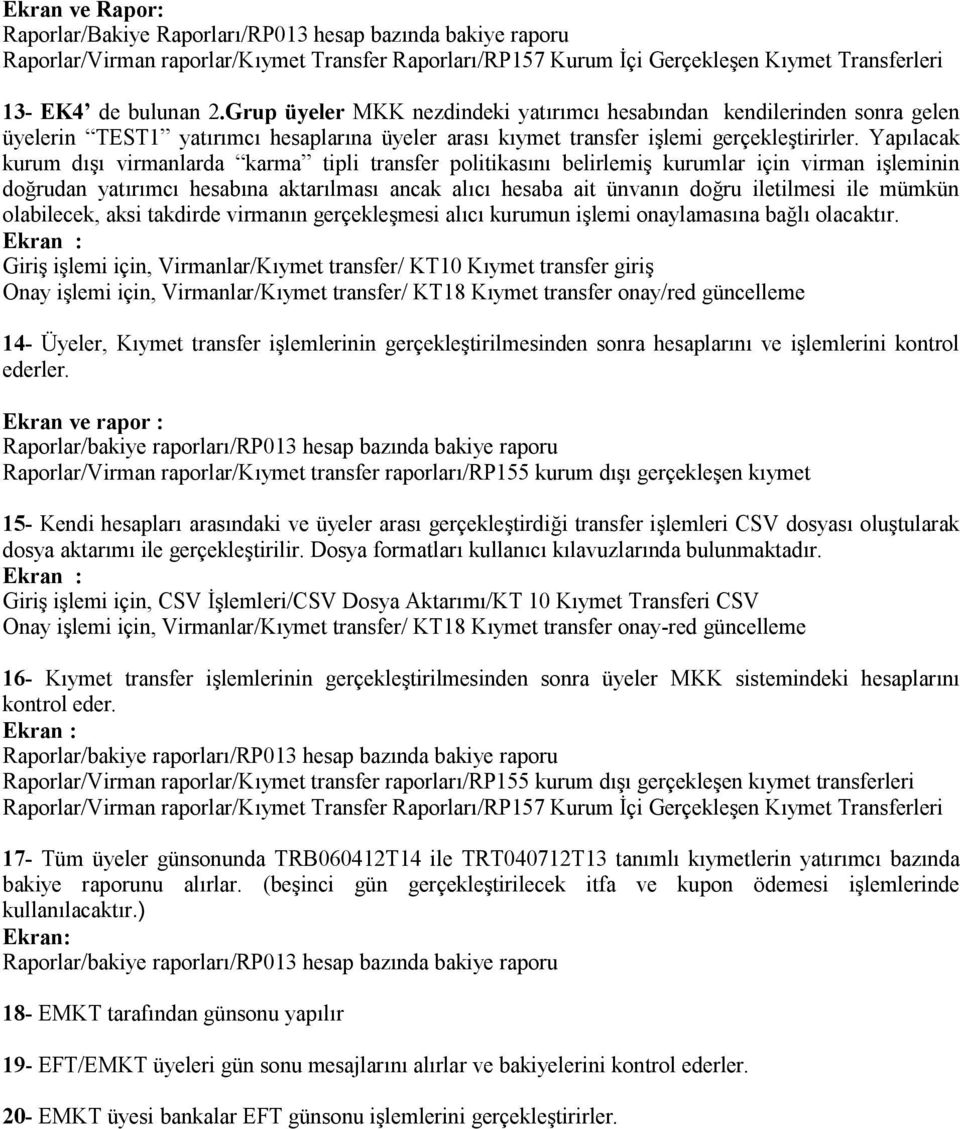 Yapılacak kurum dışı virmanlarda karma tipli transfer politikasını belirlemiş kurumlar için virman işleminin doğrudan yatırımcı hesabına aktarılması ancak alıcı hesaba ait ünvanın doğru iletilmesi