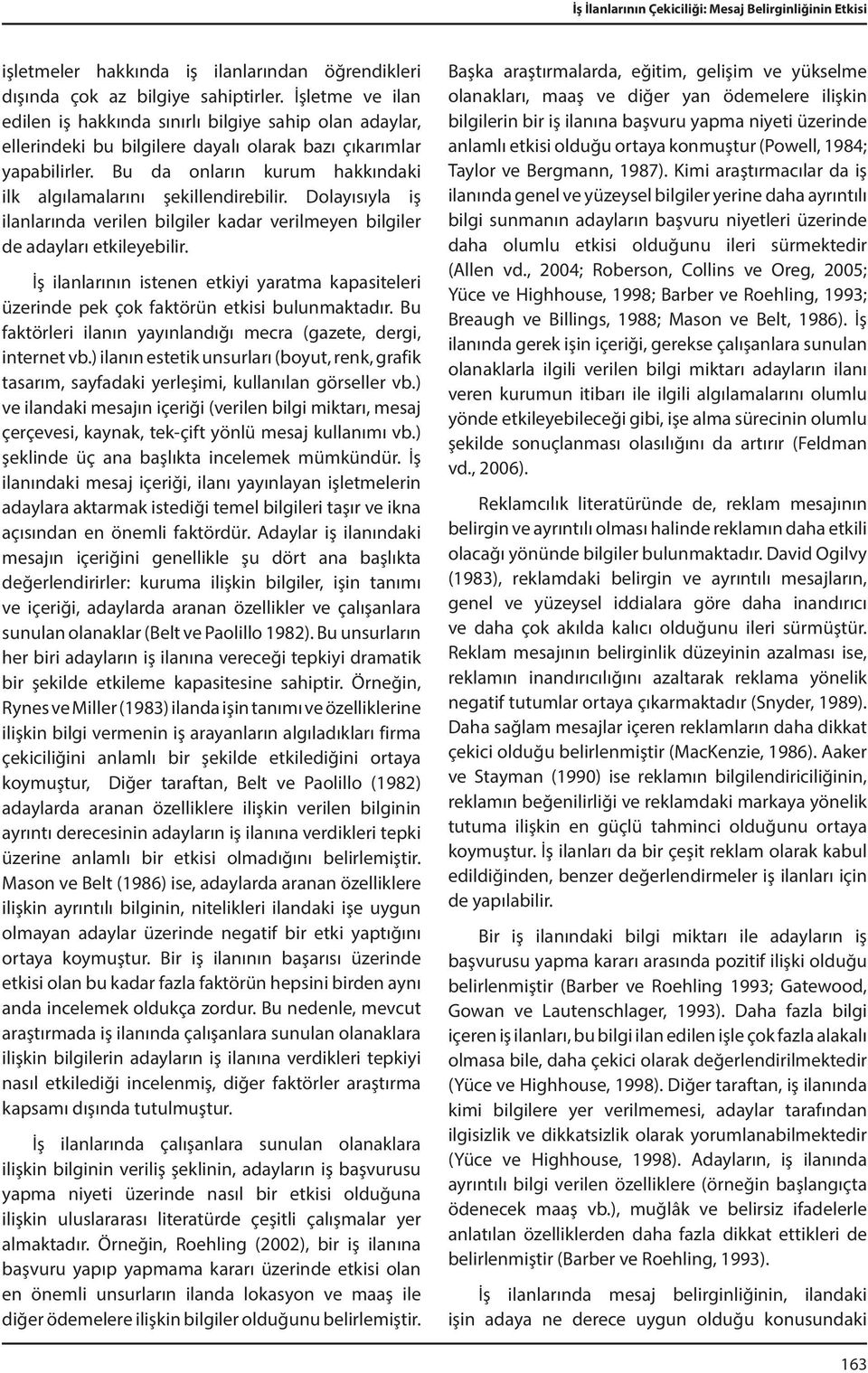 Bu da onların kurum hakkındaki ilk algılamalarını şekillendirebilir. Dolayısıyla iş ilanlarında verilen bilgiler kadar verilmeyen bilgiler de adayları etkileyebilir.