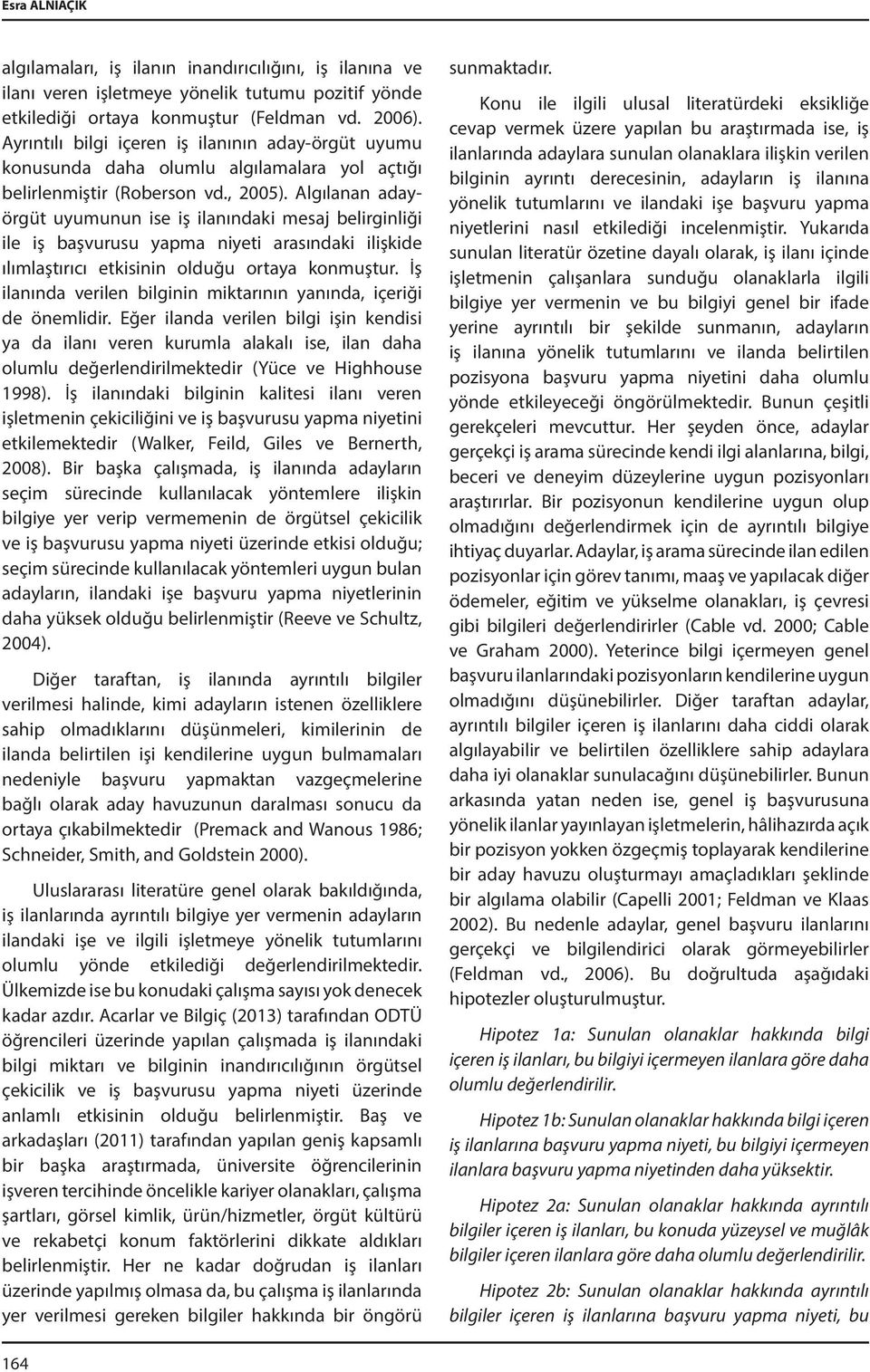 Algılanan adayörgüt uyumunun ise iş ilanındaki mesaj belirginliği ile iş başvurusu yapma niyeti arasındaki ilişkide ılımlaştırıcı etkisinin olduğu ortaya konmuştur.