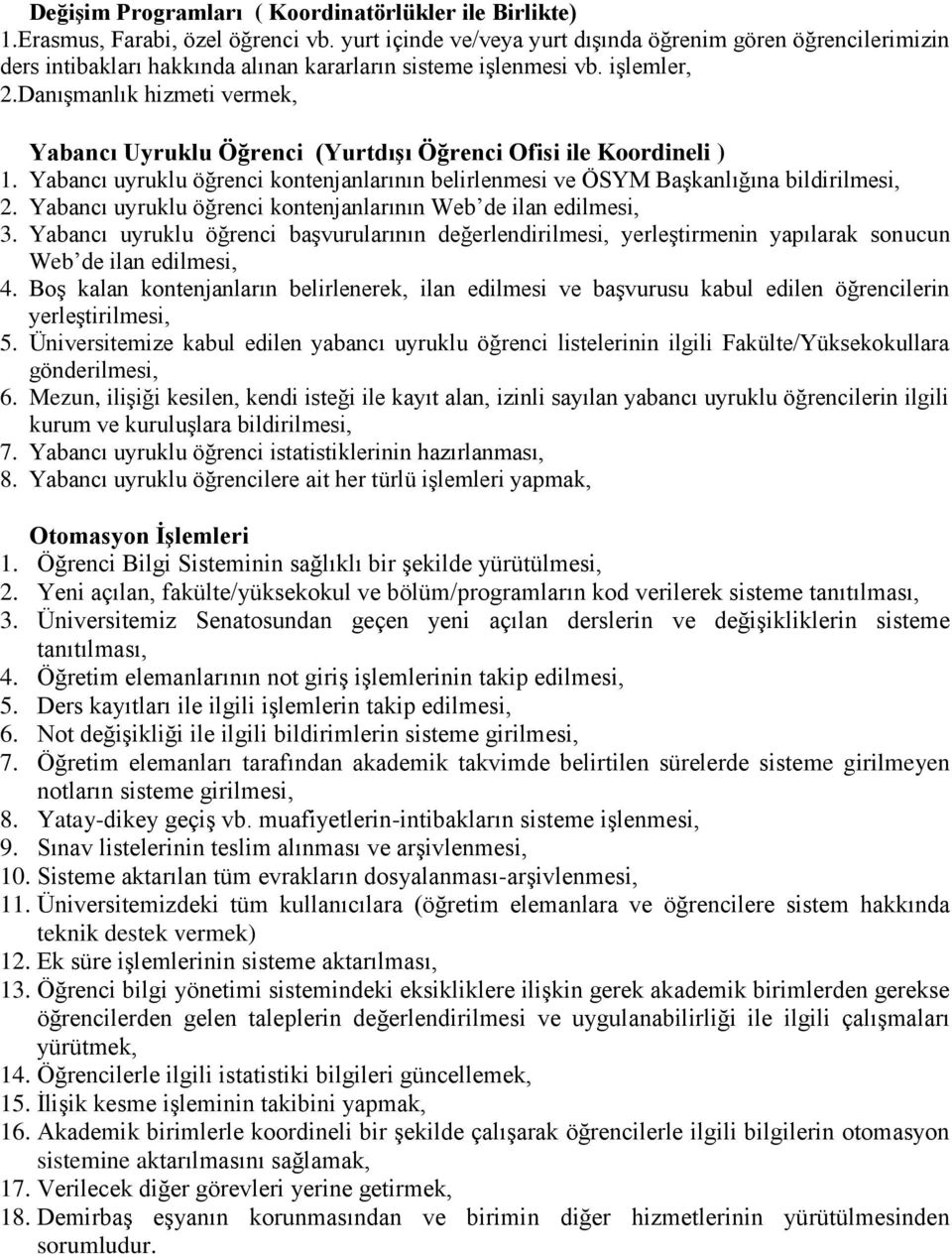 Danışmanlık hizmeti vermek, Yabancı Uyruklu Öğrenci (Yurtdışı Öğrenci Ofisi ile Koordineli ) 1. Yabancı uyruklu öğrenci kontenjanlarının belirlenmesi ve ÖSYM Başkanlığına bildirilmesi, 2.