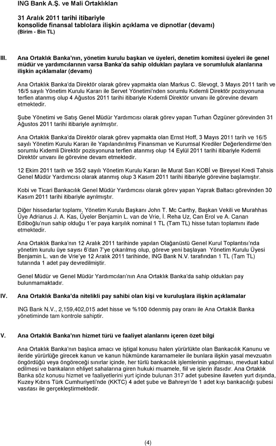 Slevogt, 3 Mayıs 2011 tarih ve 16/5 sayılı Yönetim Kurulu Kararı ile Servet Yönetimi nden sorumlu Kıdemli Direktör pozisyonuna terfien atanmış olup 4 Ağustos 2011 tarihi itibariyle Kıdemli Direktör