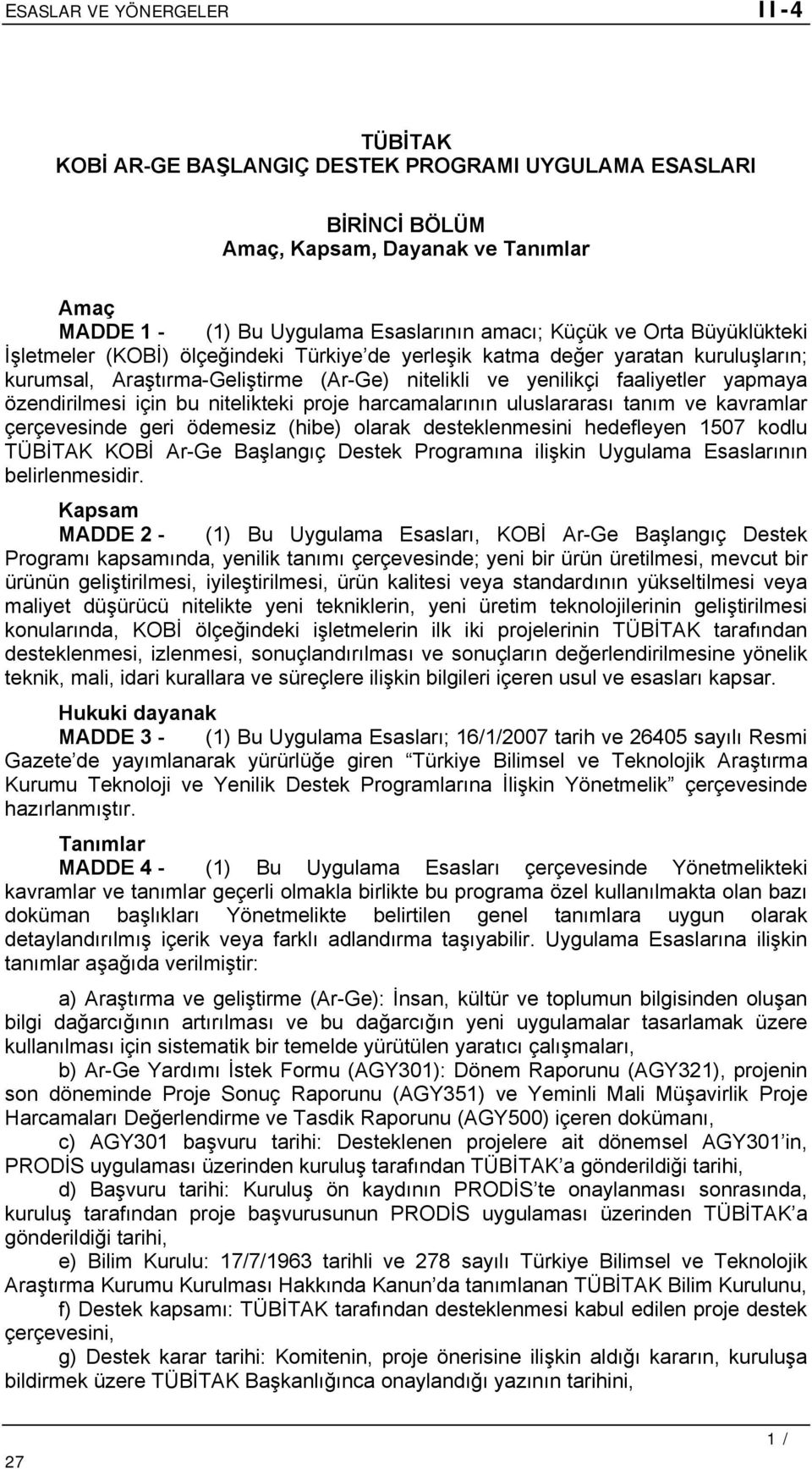 harcamalarının uluslararası tanım ve kavramlar çerçevesinde geri ödemesiz (hibe) olarak desteklenmesini hedefleyen 1507 kodlu TÜBİTAK KOBİ Ar-Ge Başlangıç Destek Programına ilişkin Uygulama