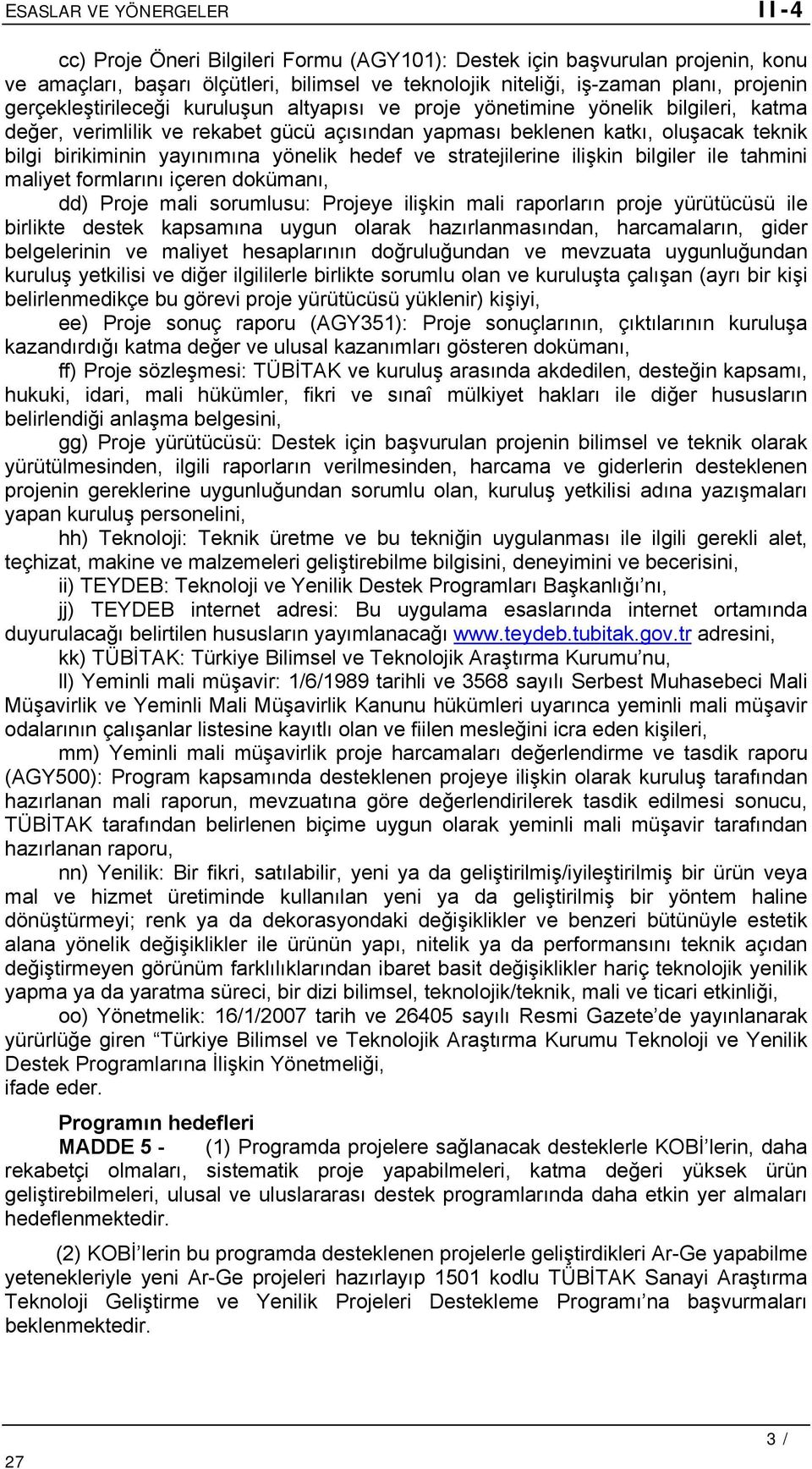 ilişkin bilgiler ile tahmini maliyet formlarını içeren dokümanı, dd) Proje mali sorumlusu: Projeye ilişkin mali raporların proje yürütücüsü ile birlikte destek kapsamına uygun olarak