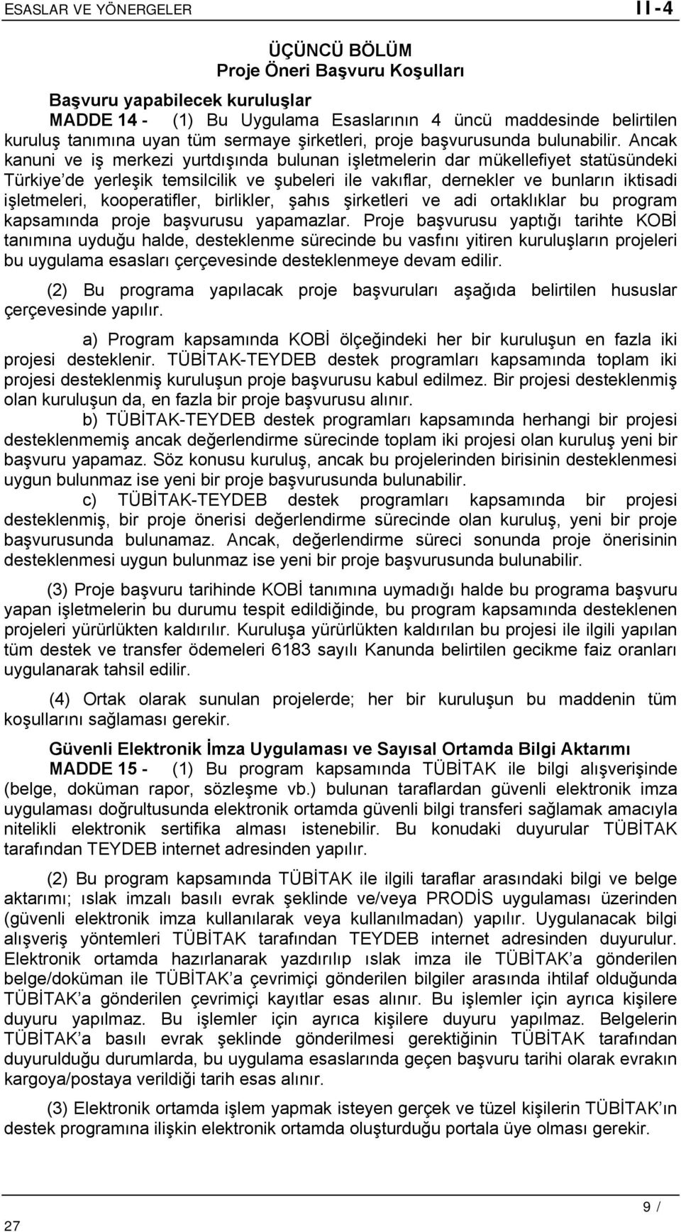 Ancak kanuni ve iş merkezi yurtdışında bulunan işletmelerin dar mükellefiyet statüsündeki Türkiye de yerleşik temsilcilik ve şubeleri ile vakıflar, dernekler ve bunların iktisadi işletmeleri,