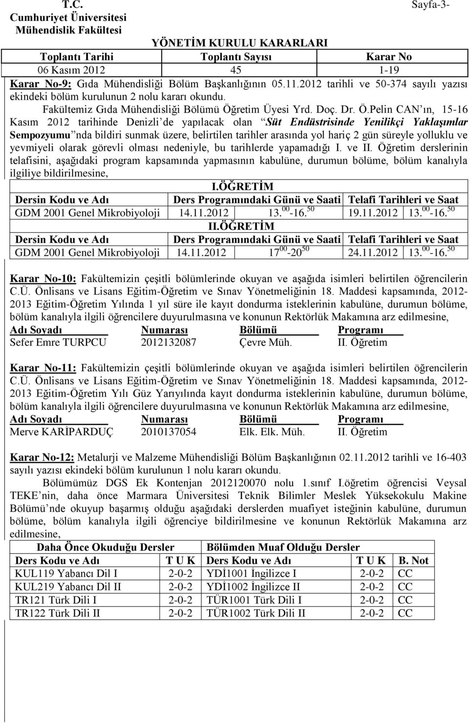 Pelin CAN ın, 15-16 Kasım 2012 tarihinde Denizli de yapılacak olan Süt Endüstrisinde Yenilikçi Yaklaşımlar Sempozyumu nda bildiri sunmak üzere, belirtilen tarihler arasında yol hariç 2 gün süreyle