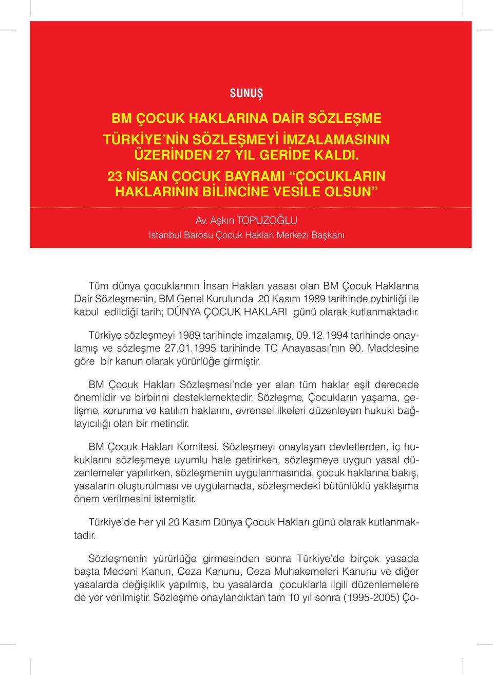 oybirliği ile kabul edildiği tarih; DÜNYA ÇOCUK HAKLARI günü olarak kutlanmaktadır. Türkiye sözleşmeyi 1989 tarihinde imzalamış, 09.12.1994 tarihinde onaylamış ve sözleşme 27.01.